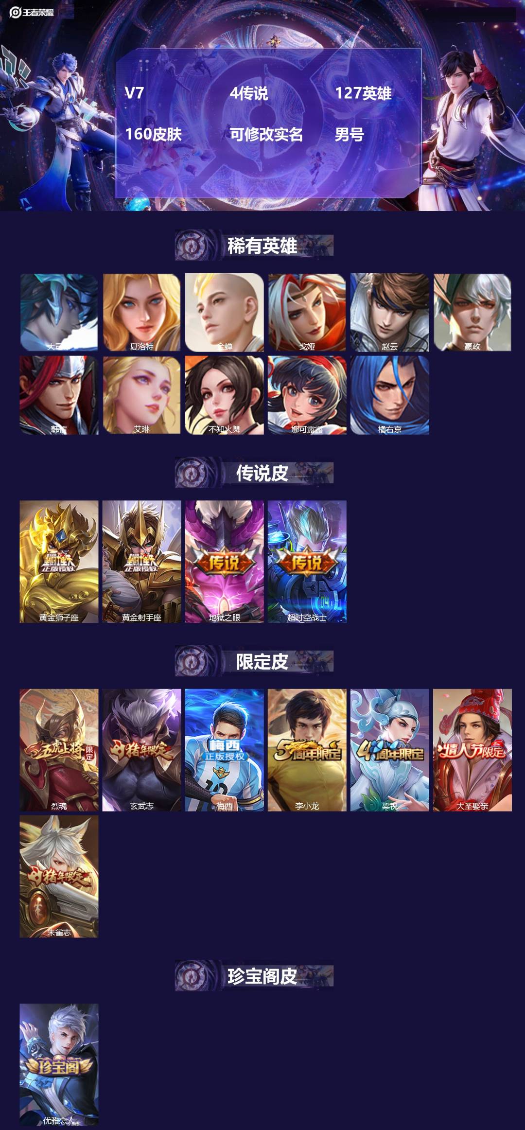 王者荣耀账号安卓QQV7 4传说 127英雄 160皮肤 可修改实名 男号 
【英雄全皮】孙权全皮,大禹全皮
【稀有英雄
