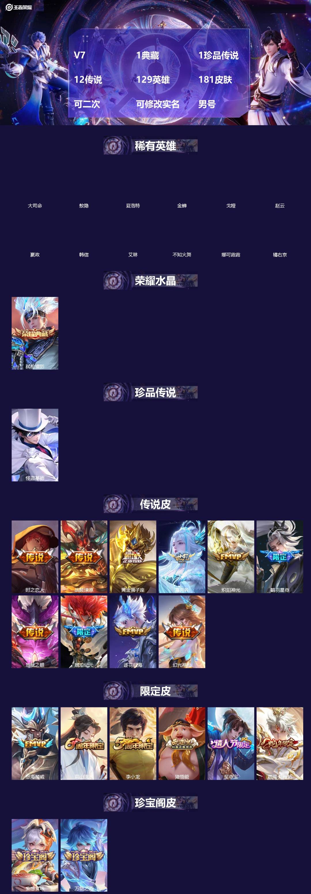 王者荣耀账号苹果QQ[]V7 1典藏 1珍品传说 12传说 129英雄 181皮肤 可二次 可修改实名 男号 
【英雄全皮】孙权全皮,蚩奼全皮,大禹全皮
【稀有英雄】敖隐(小龙人),大司命,嬴政(始皇帝),韩信(韩跳跳)