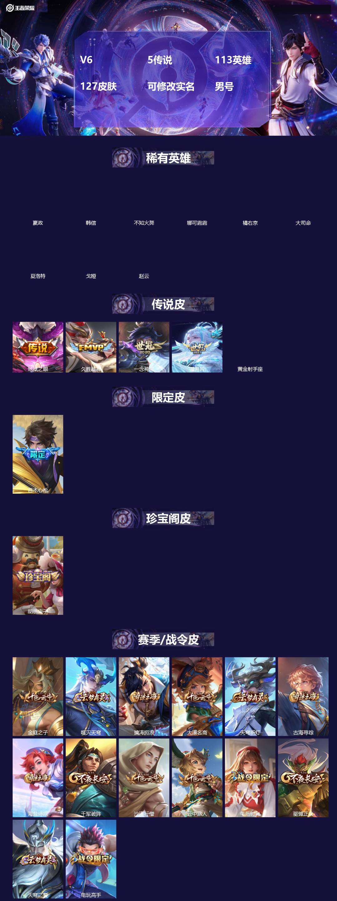 王者荣耀账号苹果QQ[]V6 5传说 113英雄 127皮肤 可修改实名 男号 
【稀有英雄】大司命,嬴政(始皇帝),韩信(韩跳跳),夏洛特(夏师傅),橘右京(橘子),娜可露露(鸟人),不知火舞,赵云,戈娅
【传说皮】黄