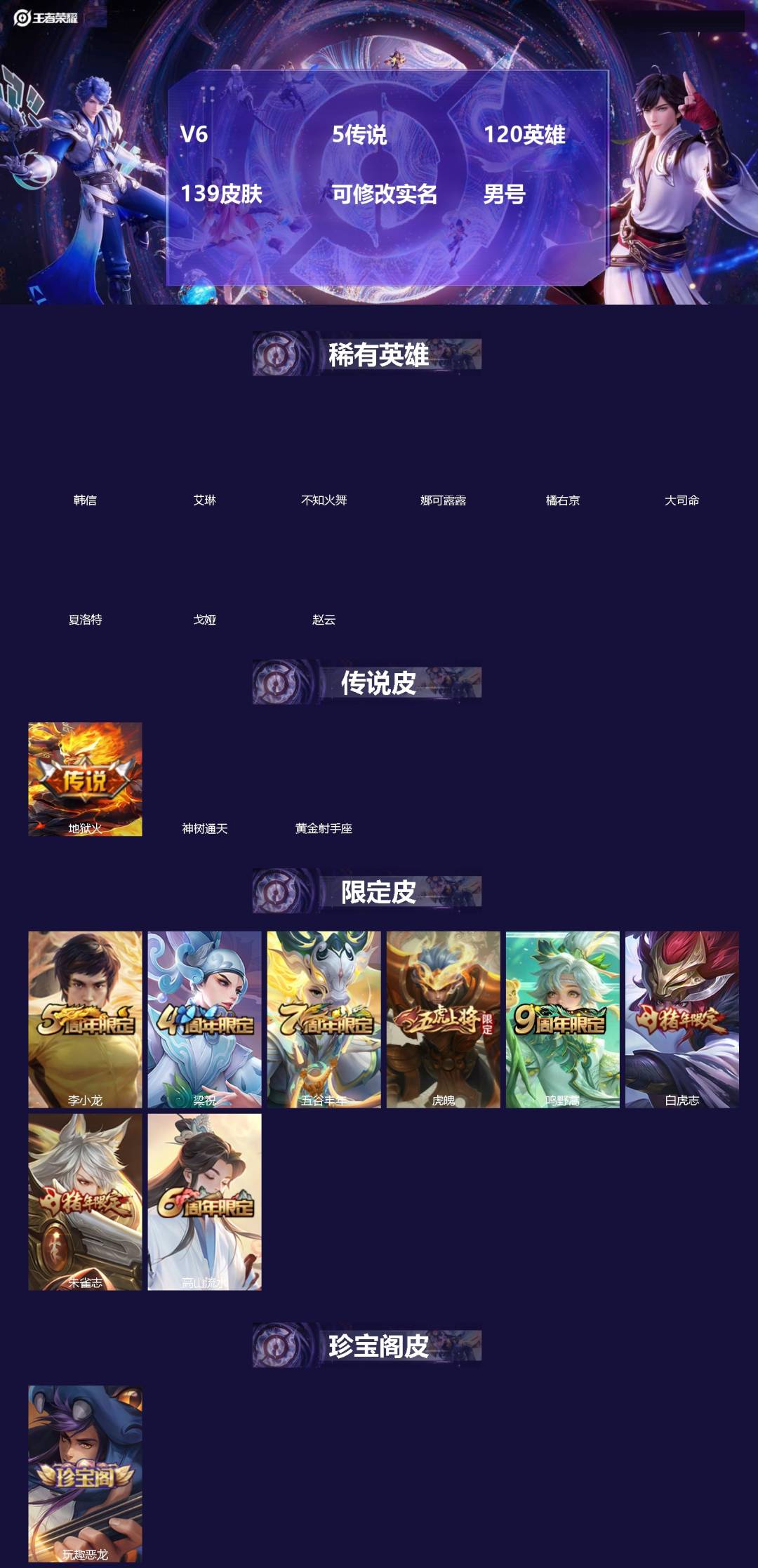 王者荣耀账号安卓QQ[]V6 5传说 120英雄 139皮肤 可修改实名 男号 
【稀有英雄】大司命,韩信(韩跳跳),夏洛特(夏师傅),艾琳,橘右京(橘子),娜可露露(鸟人),不知火舞,赵云,戈娅
【传说皮】神树通天,黄