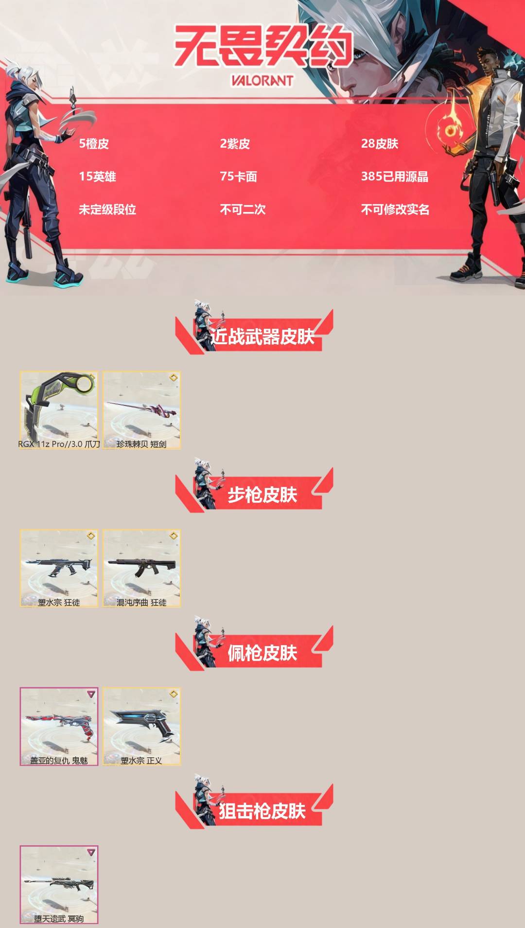 无畏契约账号微信[]5橙皮 2紫皮 28皮肤 15英雄 75卡面 385已用源晶 未定级段位 不可二次 不可修改实名 
【近战武器皮肤】爪刀-RGX 11z Pro 3.0,短剑-珍珠棘贝
【佩枪皮肤】正义-塑水宗,