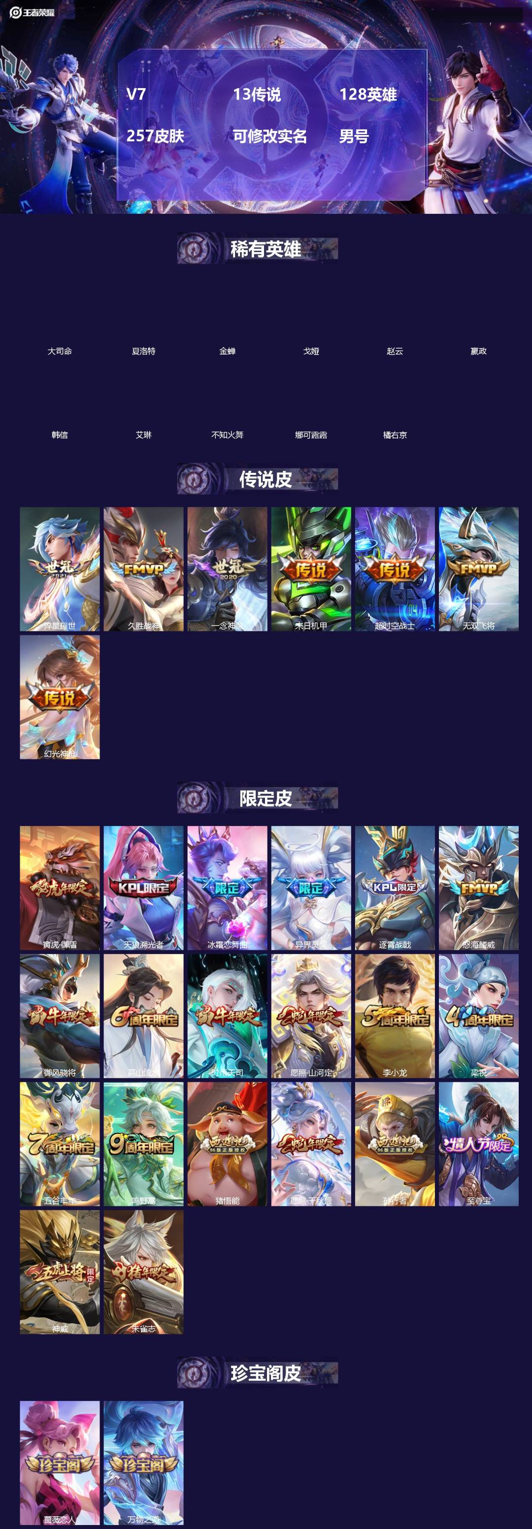 王者荣耀账号安卓QQ[]V7 13传说 128英雄 257皮肤 可修改实名 男号 
【英雄全皮】大禹全皮
【稀有英雄】大司命,嬴政(始皇帝),韩信(韩跳跳),夏洛特(夏师傅),艾琳,橘右京(橘子),娜可露露(鸟人),不知
