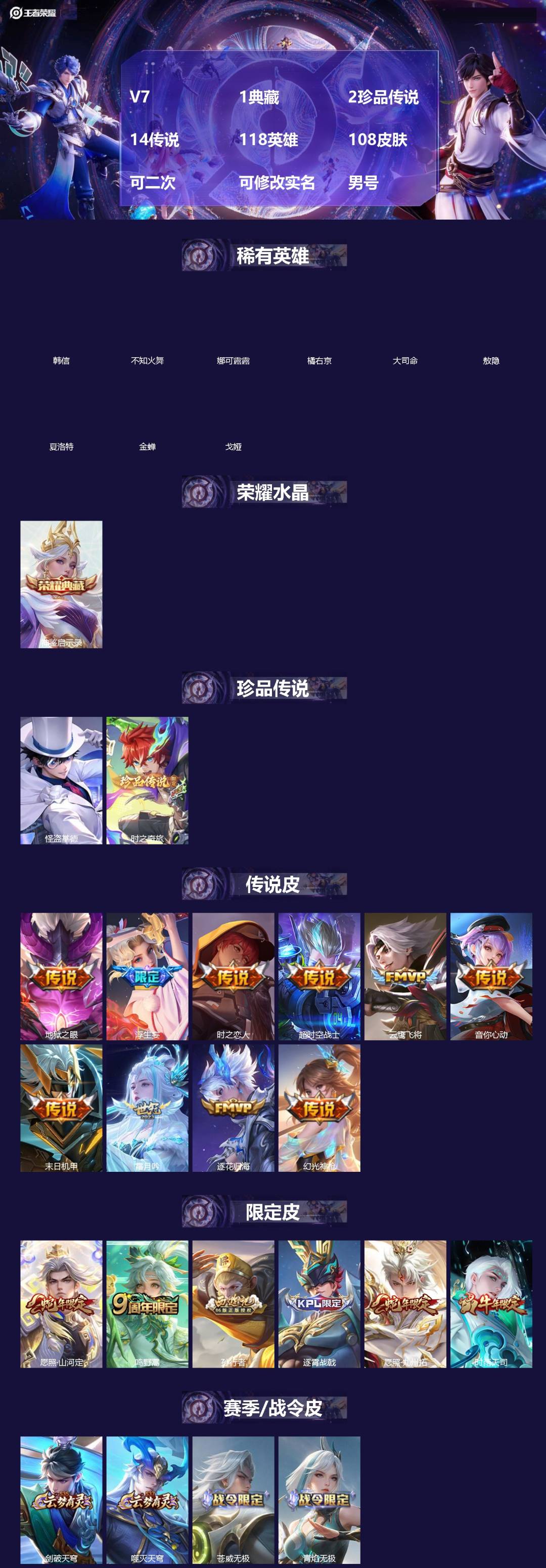王者荣耀账号苹果VX[]V7 1典藏 2珍品传说 14传说 118英雄 108皮肤 可二次 可修改实名 男号 
【英雄全皮】影全皮,大禹全皮
【稀有英雄】敖隐(小龙人),大司命,韩信(韩跳跳),夏洛特(夏师傅),橘右京(