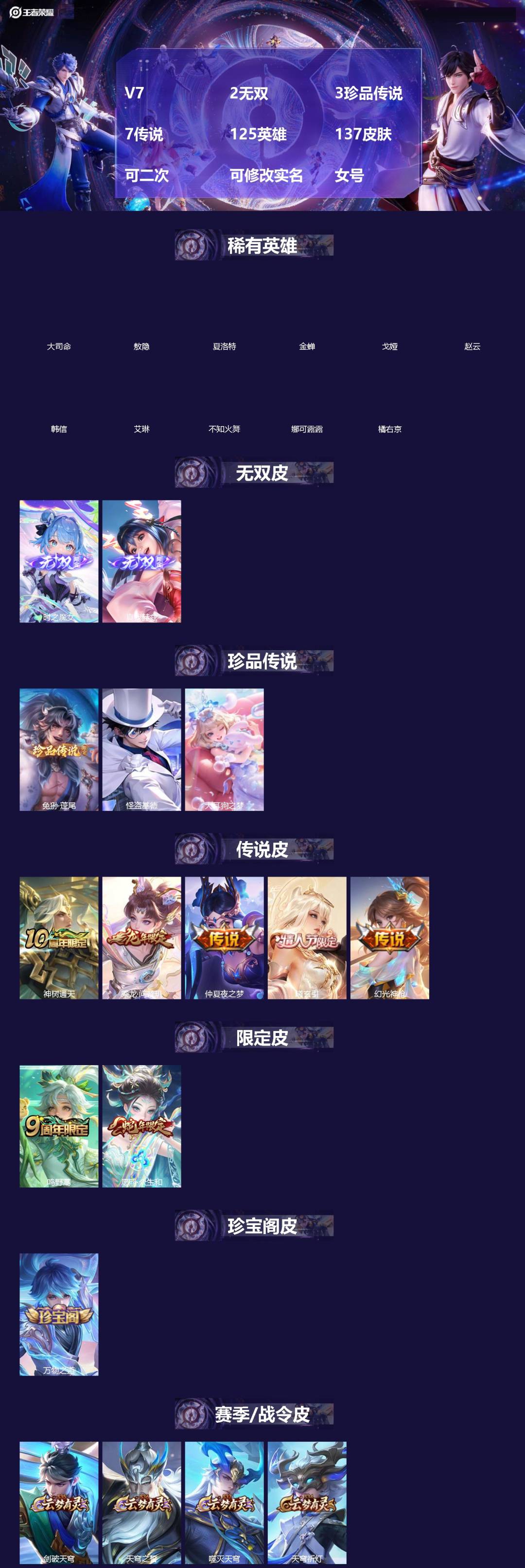 王者荣耀账号安卓QQ[]V7 2无双 3珍品传说 7传说 125英雄 137皮肤 可二次 可修改实名 女号 
【英雄全皮】少司缘全皮,孙权全皮
【稀有英雄】敖隐(小龙人),大司命,韩信(韩跳跳),夏洛特(夏师傅),艾琳,