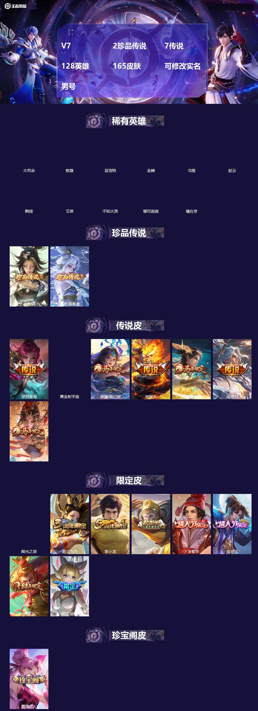 王者荣耀账号安卓QQ[]V7 2珍品传说 7传说 128英雄 165皮肤 可修改实名 男号 
【英雄全皮】敖隐全皮,空空儿全皮,孙权全皮,蚩奼全皮,大禹全皮
【稀有英雄】敖隐(小龙人),大司命,韩信(韩跳跳),夏洛特(夏