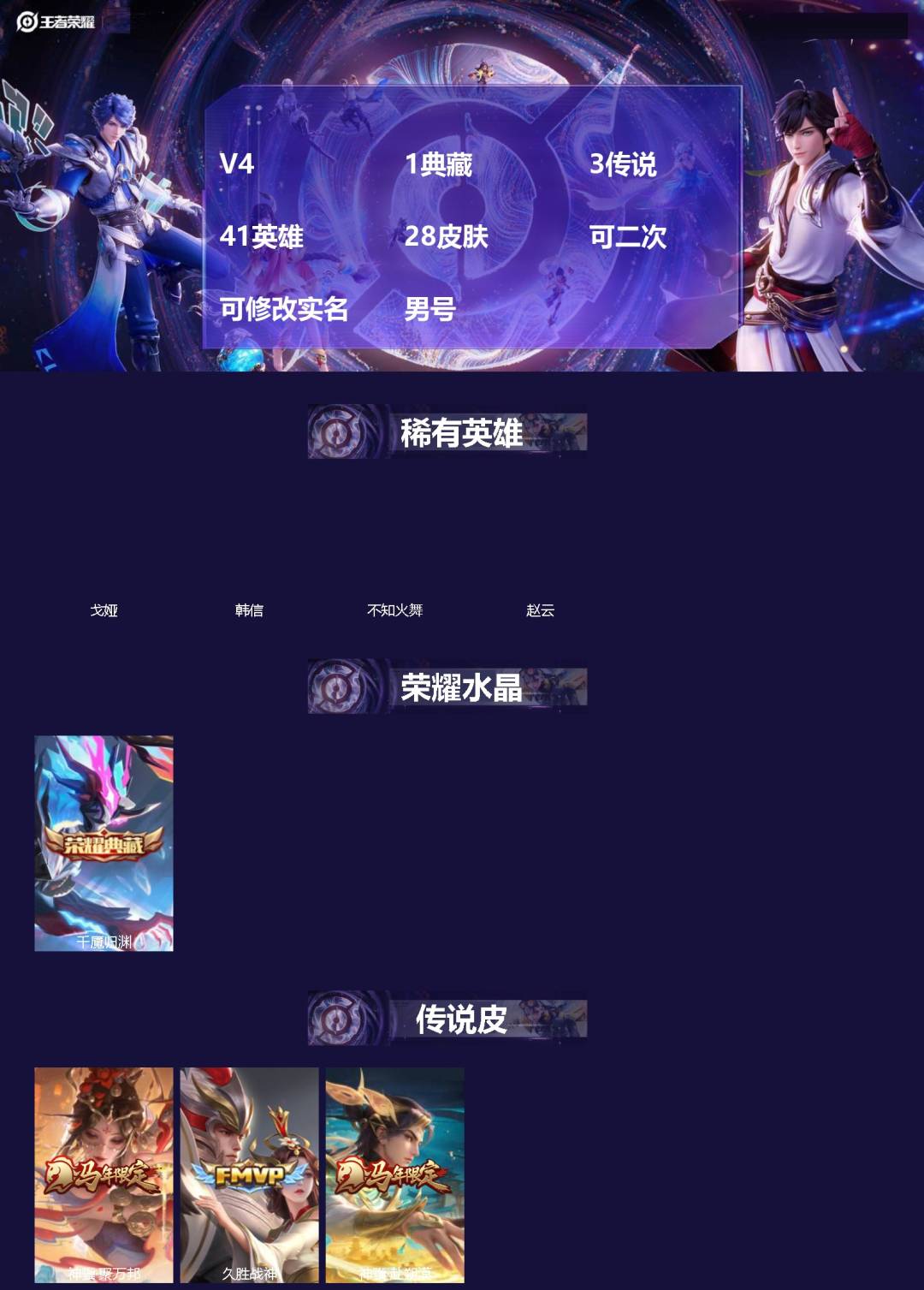 王者荣耀账号苹果VX[]V4 1典藏 3传说 41英雄 28皮肤 可二次 可修改实名 男号 
【稀有英雄】韩信(韩跳跳),不知火舞,赵云,戈娅
【荣耀水晶】千魇归渊
【传说皮】神骥·聚万邦,神骥·赴朔漠,久胜战神
【史诗