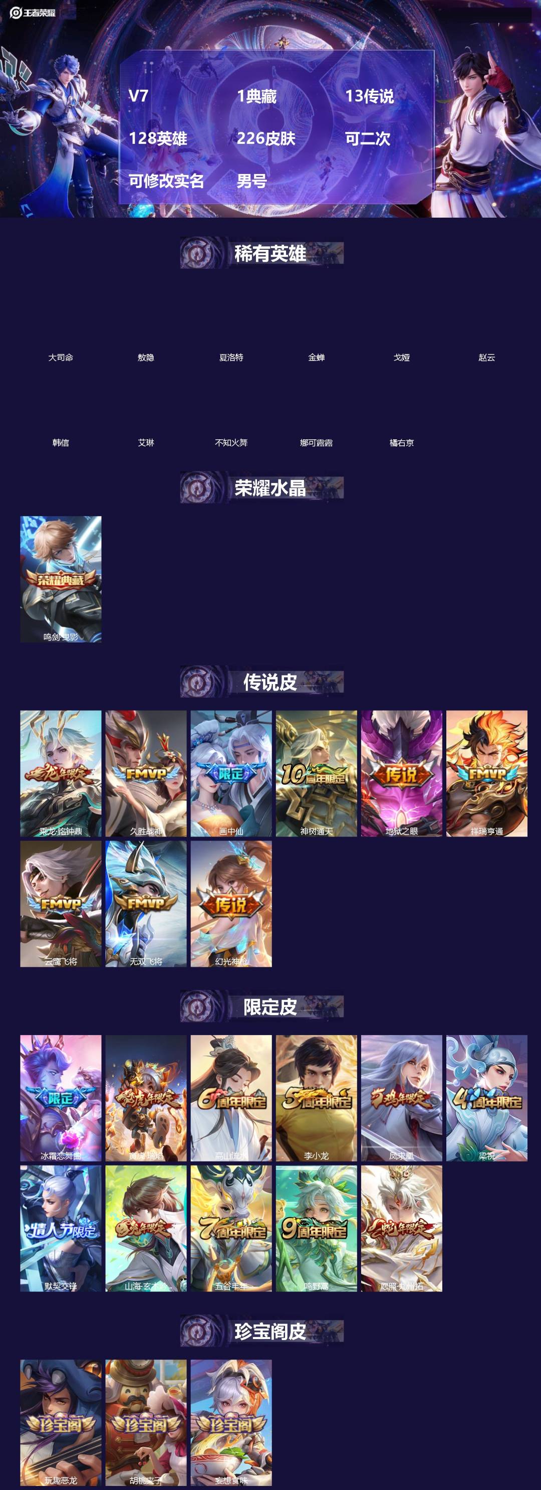 王者荣耀账号苹果QQ[]V7 1典藏 13传说 128英雄 226皮肤 可二次 可修改实名 男号 
【英雄全皮】敖隐全皮,蚩奼全皮,大禹全皮
【稀有英雄】敖隐(小龙人),大司命,韩信(韩跳跳),夏洛特(夏师傅),艾琳,橘
