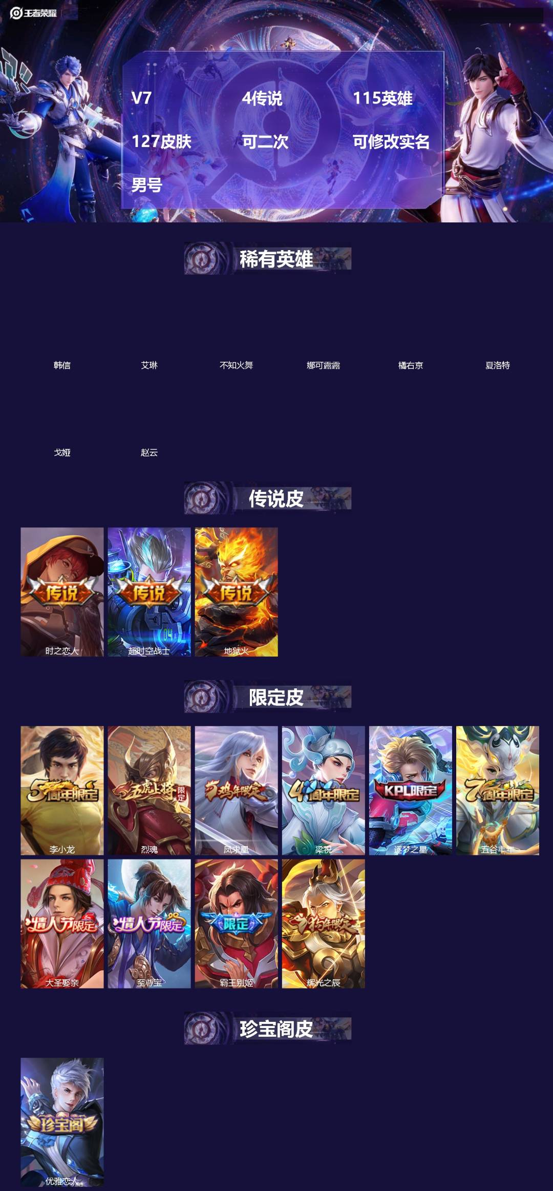 王者荣耀账号苹果VX[]V7 4传说 115英雄 127皮肤 可二次 可修改实名 男号 
【稀有英雄】韩信(韩跳跳),夏洛特(夏师傅),艾琳,橘右京(橘子),娜可露露(鸟人),不知火舞,赵云,戈娅
【传说皮】地狱火,时之