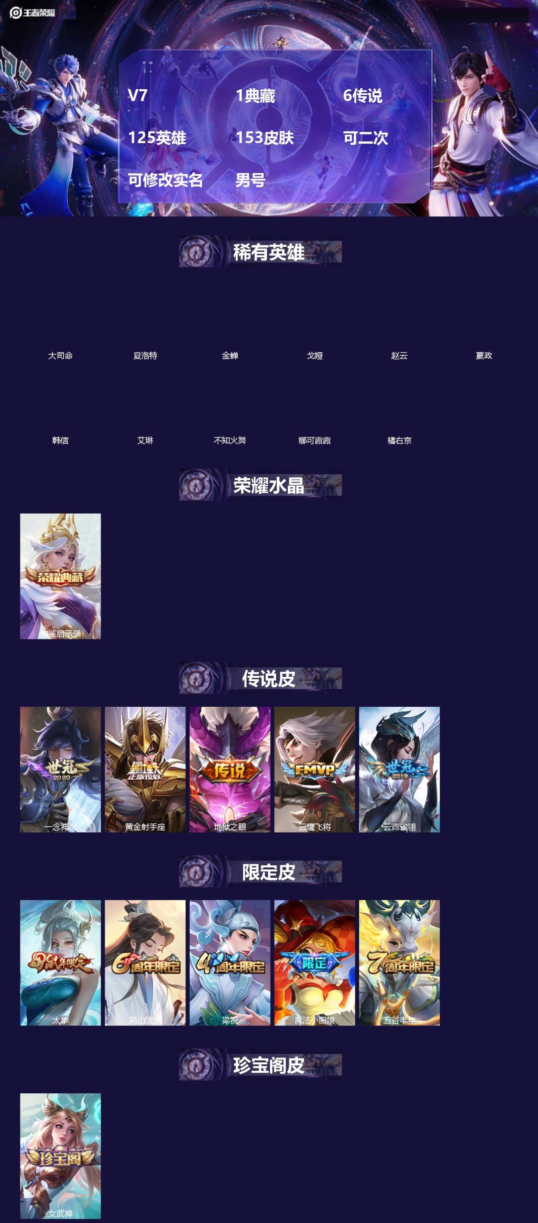 王者荣耀账号安卓QQ[]V7 1典藏 6传说 125英雄 153皮肤 可二次 可修改实名 男号 
【稀有英雄】大司命,嬴政(始皇帝),韩信(韩跳跳),夏洛特(夏师傅),艾琳,橘右京(橘子),娜可露露(鸟人),不知火舞,赵