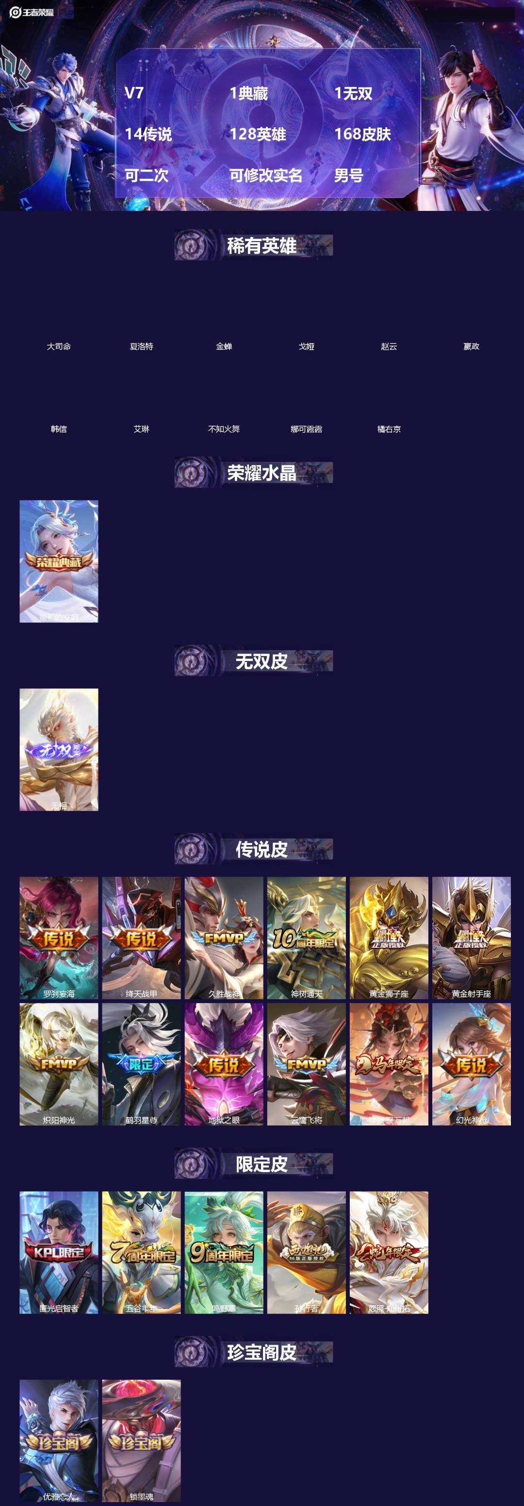 王者荣耀账号苹果VX[]V7 1典藏 1无双 14传说 128英雄 168皮肤 可二次 可修改实名 男号 
【英雄全皮】大禹全皮
【稀有英雄】大司命,嬴政(始皇帝),韩信(韩跳跳),夏洛特(夏师傅),艾琳,橘右京(橘子)
