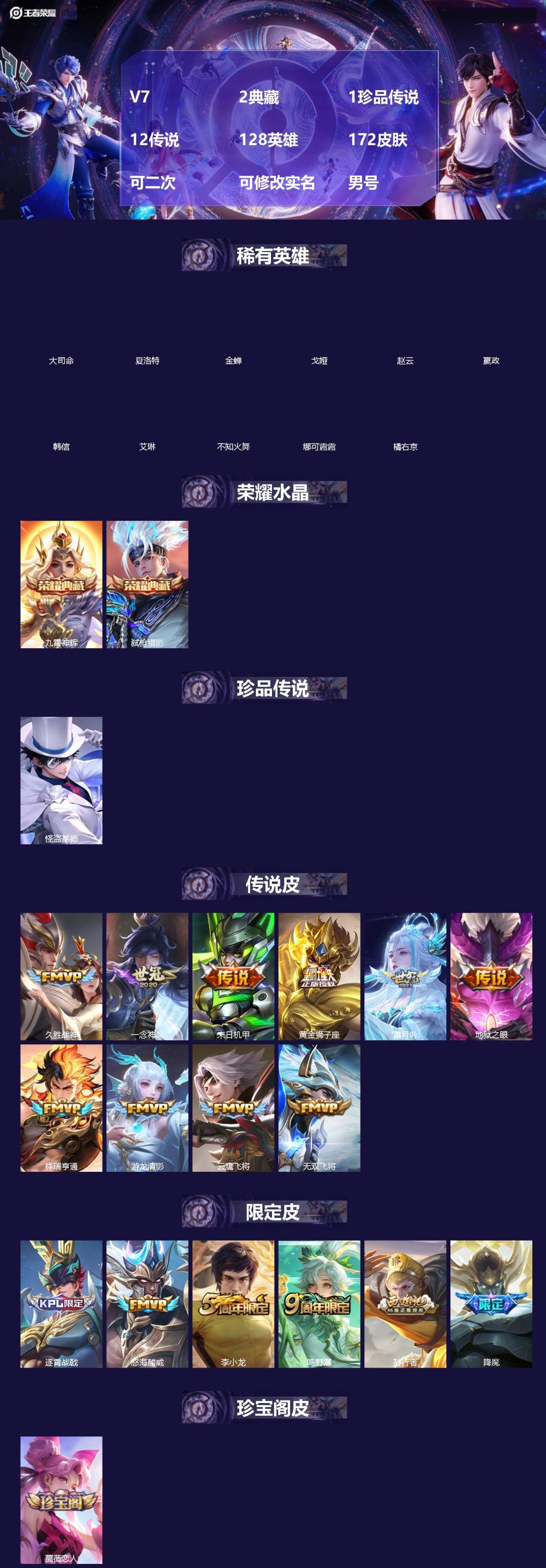 王者荣耀账号苹果VX[]V7 2典藏 1珍品传说 12传说 128英雄 172皮肤 可二次 可修改实名 男号 
【英雄全皮】蚩奼全皮,影全皮,大禹全皮
【稀有英雄】大司命,嬴政(始皇帝),韩信(韩跳跳),夏洛特(夏师傅)