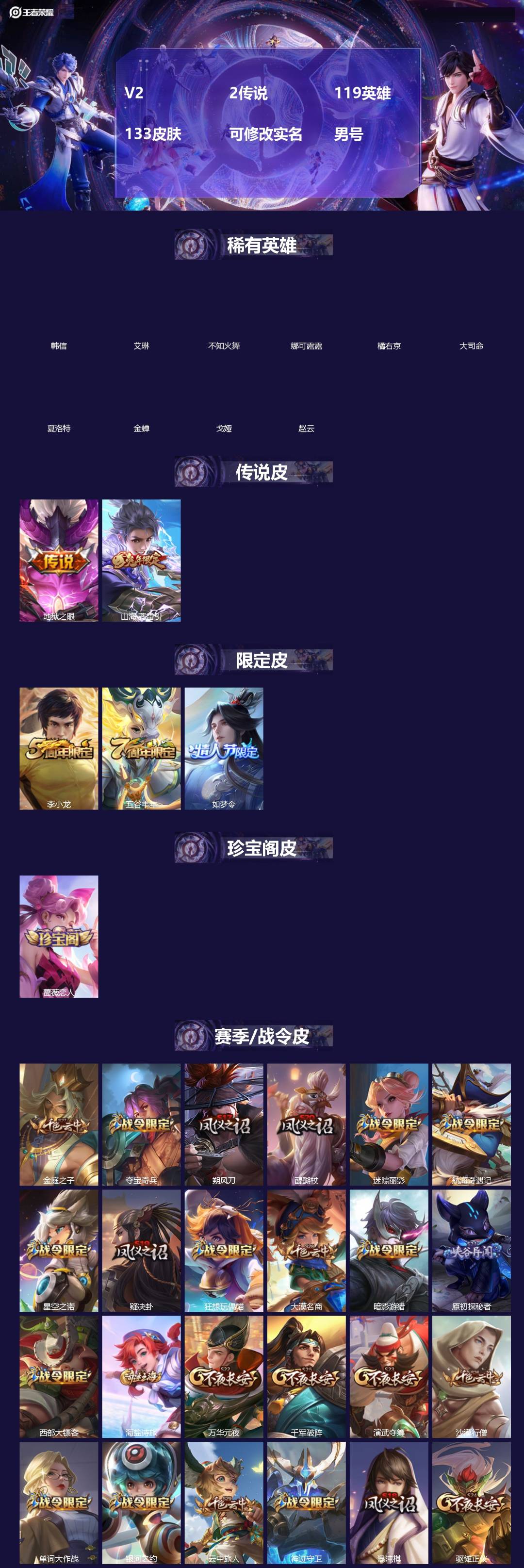 王者荣耀账号苹果VX[]V2 2传说 119英雄 133皮肤 可修改实名 男号 
【稀有英雄】韩信(韩跳跳),艾琳,不知火舞,娜可露露(鸟人),橘右京(橘子),大司命,夏洛特(夏师傅),金蝉(唐僧),戈娅,赵云 
【传说