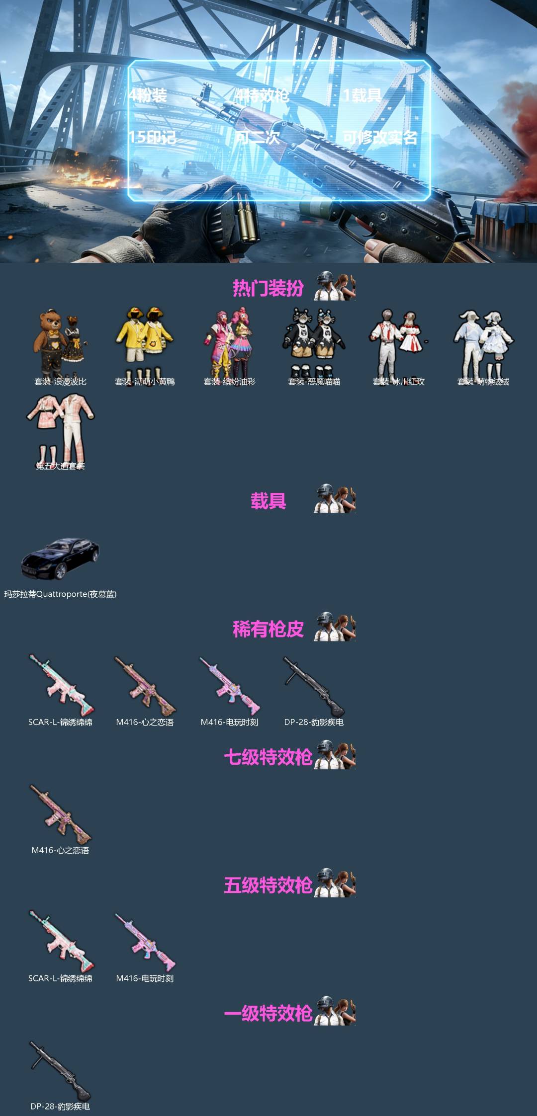 和平精英账号苹果QQ[]4粉装 4特效枪 1载具 15印记 可二次 可修改实名 
【热门装扮】缤纷油彩(猪妹猪脸妹),冰川红玫,第五大道,萌物绒绒,恶魔喵喵,潮萌小黄鸭,浪漫波比
【载具】玛莎拉蒂Quattroporte