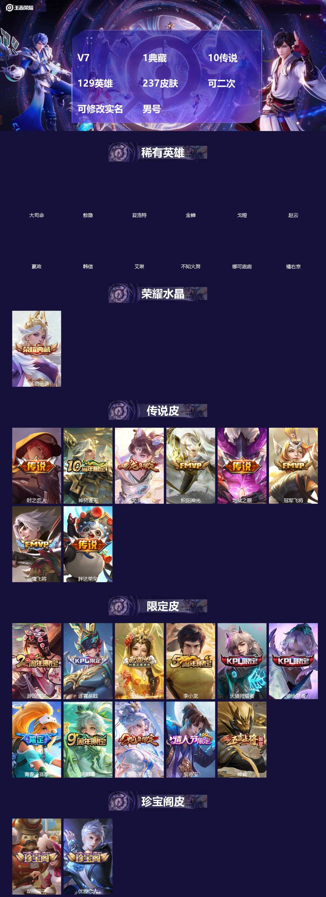 王者荣耀账号苹果QQ[]V7 1典藏 10传说 129英雄 237皮肤 可二次 可修改实名 男号 
【英雄全皮】敖隐全皮,孙权全皮,蚩奼全皮,大禹全皮
【稀有英雄】敖隐(小龙人),大司命,嬴政(始皇帝),韩信(韩跳跳),