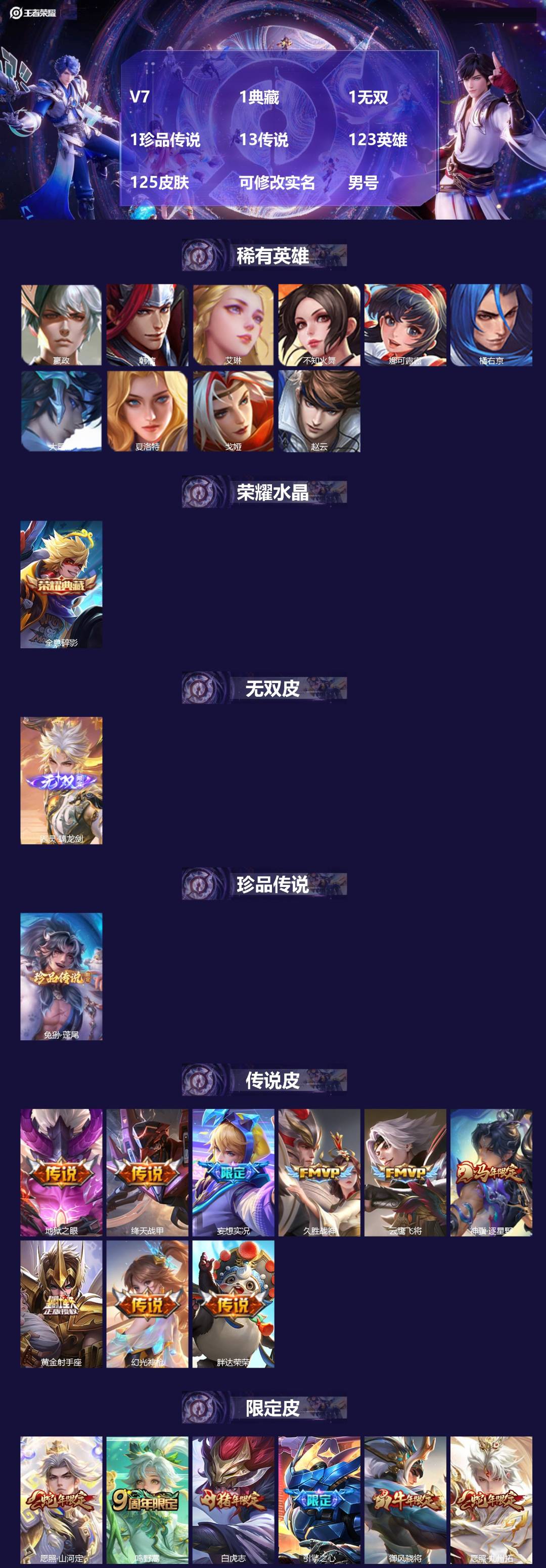 王者荣耀账号安卓VX[]V7 1典藏 1无双 1珍品传说 13传说 123英雄 125皮肤 可修改实名 男号 
【英雄全皮】蚩奼全皮,大禹全皮
【稀有英雄】大司命,嬴政(始皇帝),韩信(韩跳跳),夏洛特(夏师傅),艾琳,