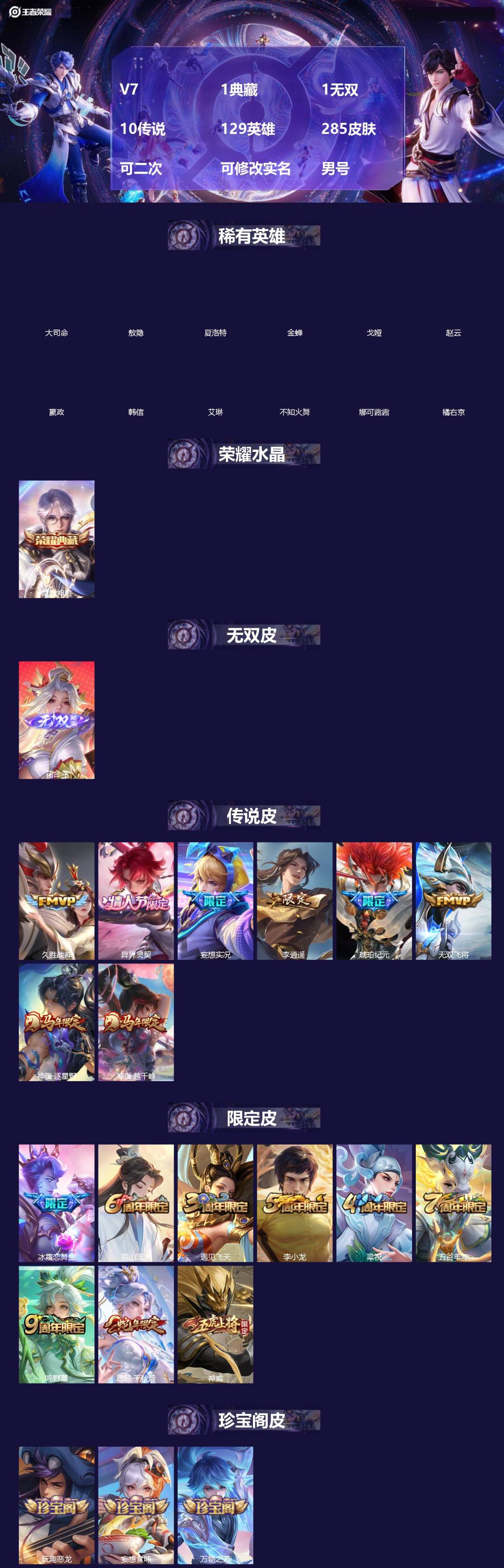 王者荣耀账号苹果QQ[]V7 1典藏 1无双 10传说 129英雄 285皮肤 可二次 可修改实名 男号 
【英雄全皮】敖隐全皮,孙权全皮,蚩奼全皮,狂铁全皮,鬼谷子全皮,大禹全皮
【稀有英雄】敖隐(小龙人),大司命,嬴