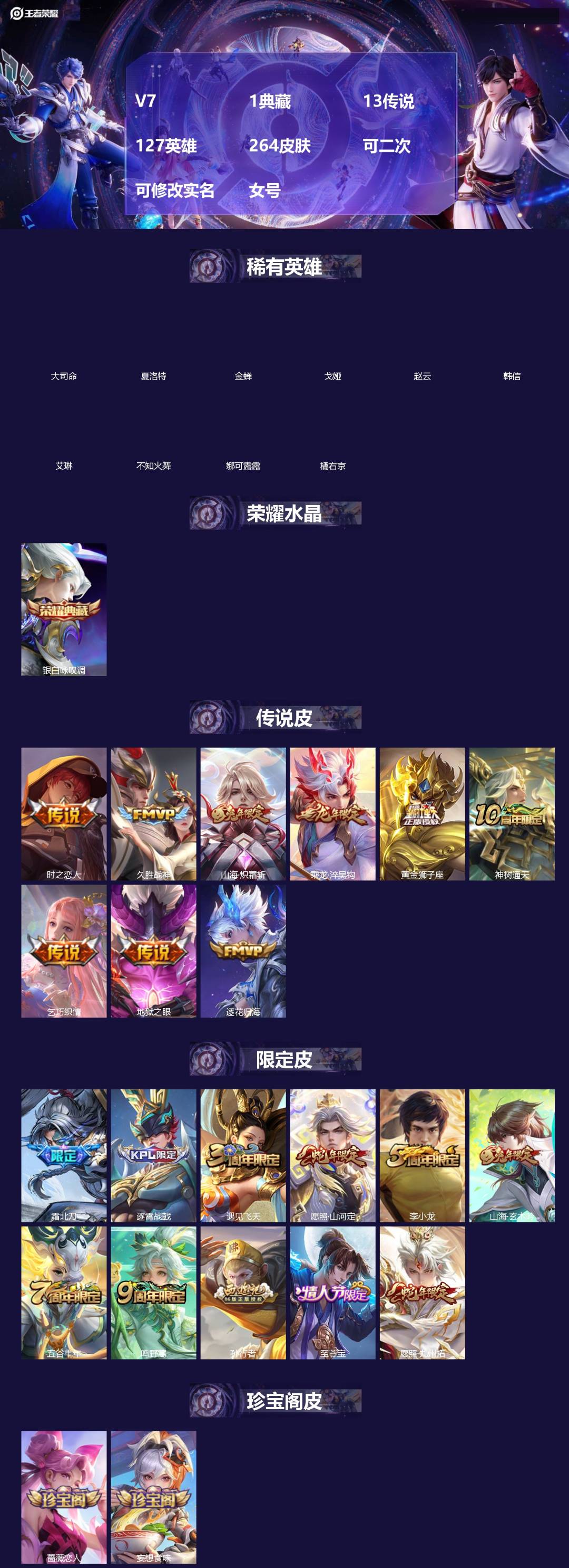 王者荣耀账号安卓QQ[]V7 1典藏 13传说 127英雄 264皮肤 可二次 可修改实名 女号 
【英雄全皮】司空震全皮,刘备全皮,影全皮,大禹全皮
【稀有英雄】大司命,韩信(韩跳跳),夏洛特(夏师傅),艾琳,橘右京(
