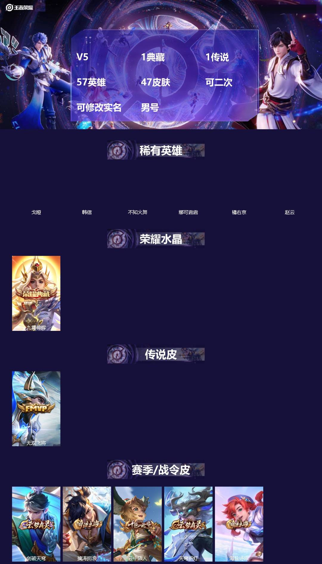 王者荣耀账号安卓VX[]V5 1典藏 1传说 57英雄 47皮肤 可二次 可修改实名 男号 
【稀有英雄】韩信(韩跳跳),橘右京(橘子),娜可露露(鸟人),不知火舞,赵云,戈娅
【荣耀水晶】九霄神辉(木兰典藏)
【传说皮