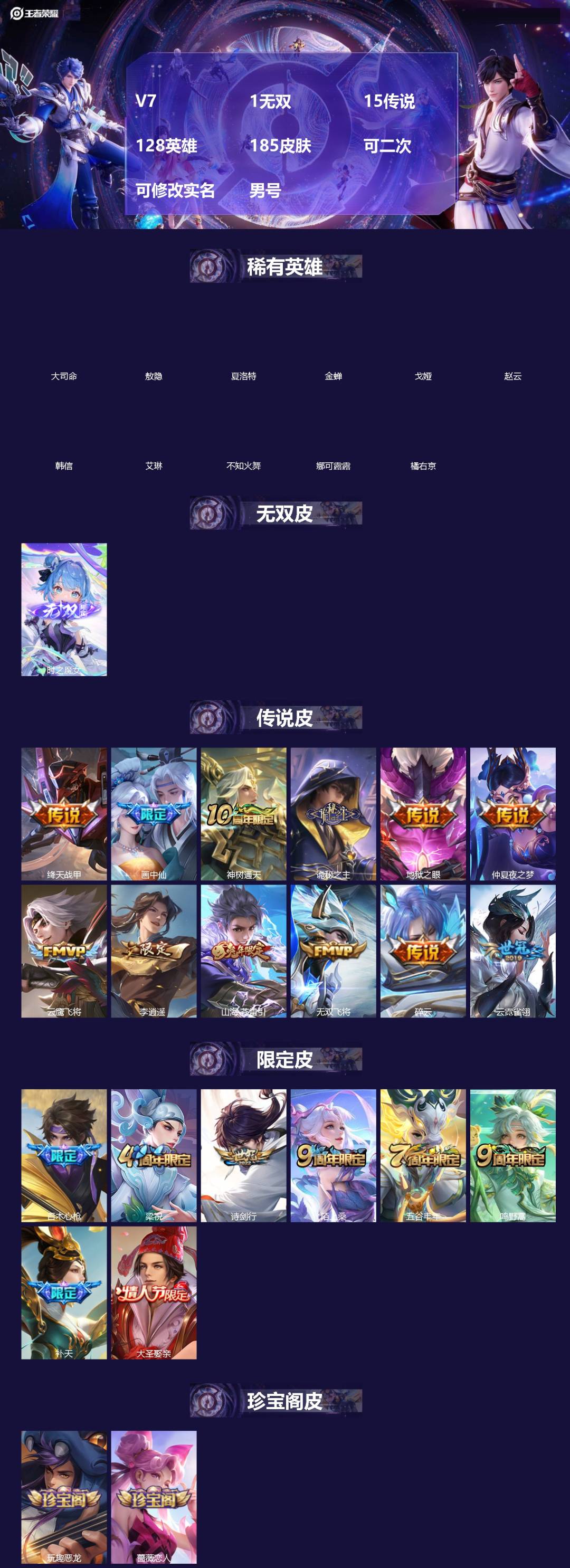 王者荣耀账号安卓VX[]V7 1无双 15传说 128英雄 185皮肤 可二次 可修改实名 男号 
【英雄全皮】敖隐全皮,大禹全皮
【稀有英雄】敖隐(小龙人),大司命,韩信(韩跳跳),夏洛特(夏师傅),艾琳,橘右京(橘子