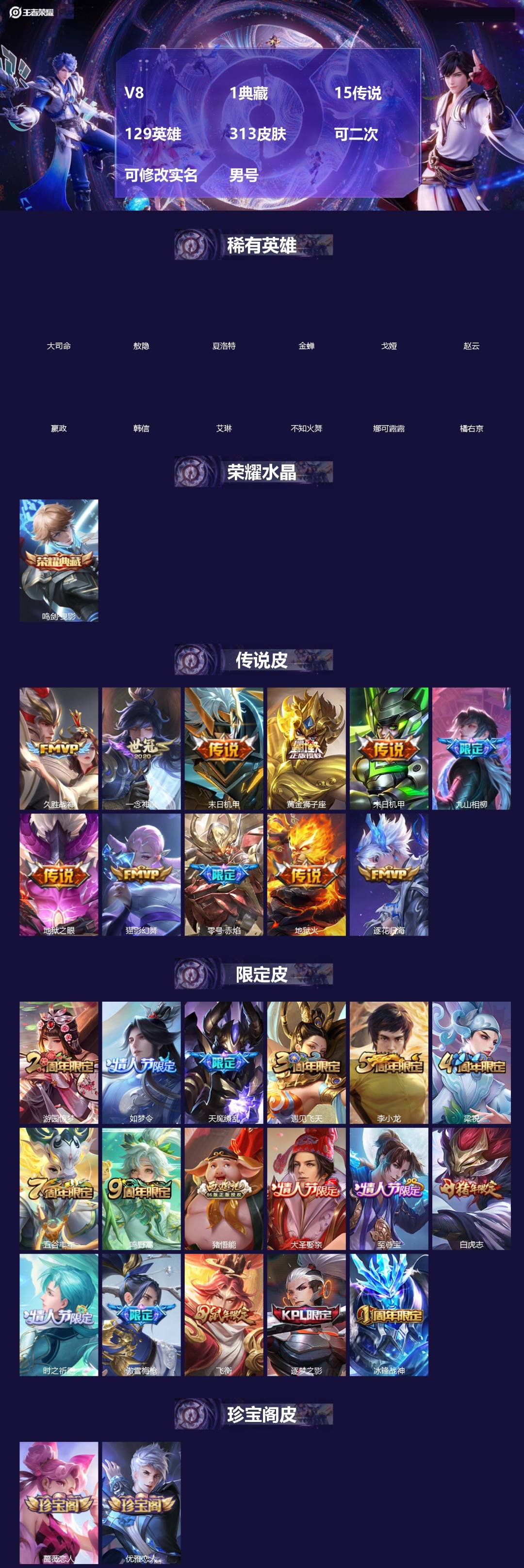 王者荣耀账号苹果QQ[]V8 1典藏 15传说 129英雄 313皮肤 可二次 可修改实名 男号 
【英雄全皮】孙权全皮,蚩奼全皮,司马懿全皮,大禹全皮
【稀有英雄】敖隐(小龙人),大司命,嬴政(始皇帝),韩信(韩跳跳)
