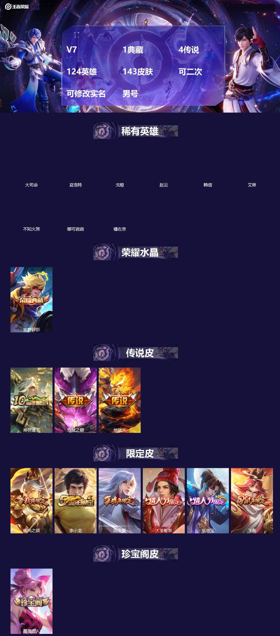 王者荣耀账号安卓QQ[]V7 1典藏 4传说 124英雄 143皮肤 可二次 可修改实名 男号 
【英雄全皮】大禹全皮
【稀有英雄】大司命,韩信(韩跳跳),夏洛特(夏师傅),艾琳,橘右京(橘子),娜可露露(鸟人),不知火