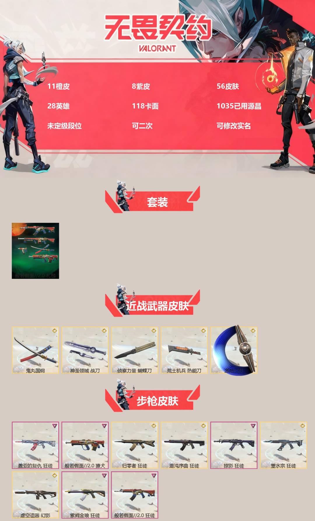 无畏契约账号QQ[]11橙皮 8紫皮 56皮肤 28英雄 118卡面 1035已用源晶 未定级段位 可二次 可修改实名 
【套装】般若假面//2.0套装
【近战武器皮肤】鬼丸国纲,荒土机兵热能刀,神圣领域 战刀,源始