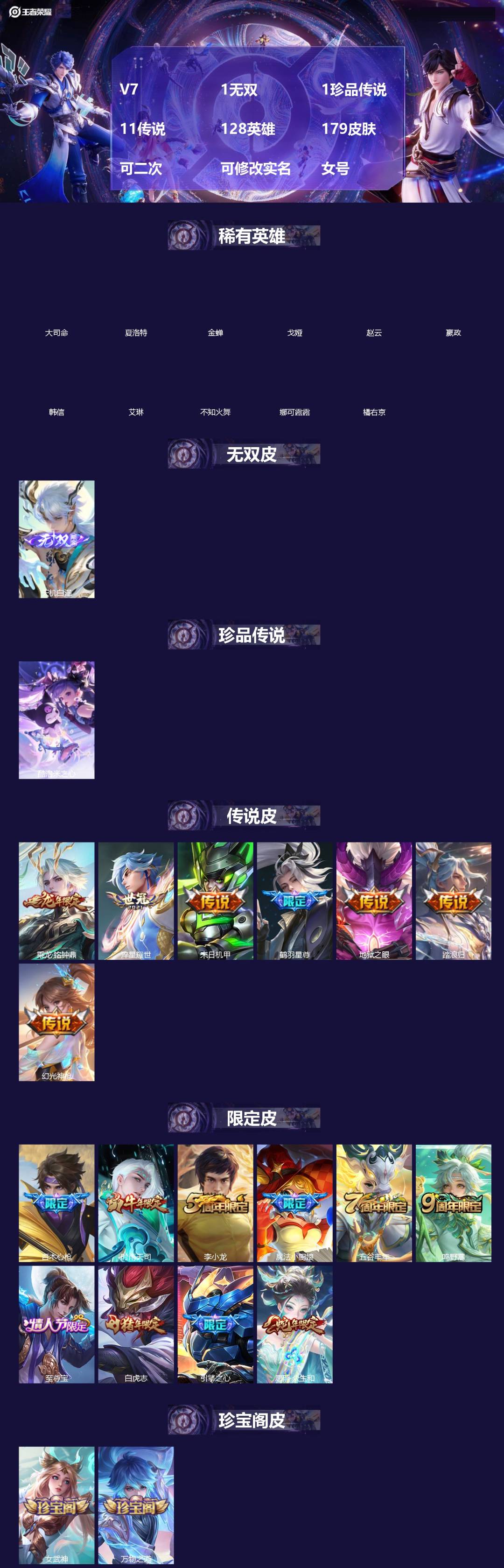 王者荣耀账号苹果QQ[]V7 1无双 1珍品传说 11传说 128英雄 179皮肤 可二次 可修改实名 女号 
【英雄全皮】孙权全皮,蚩奼全皮,大禹全皮
【稀有英雄】大司命,嬴政(始皇帝),韩信(韩跳跳),夏洛特(夏师傅