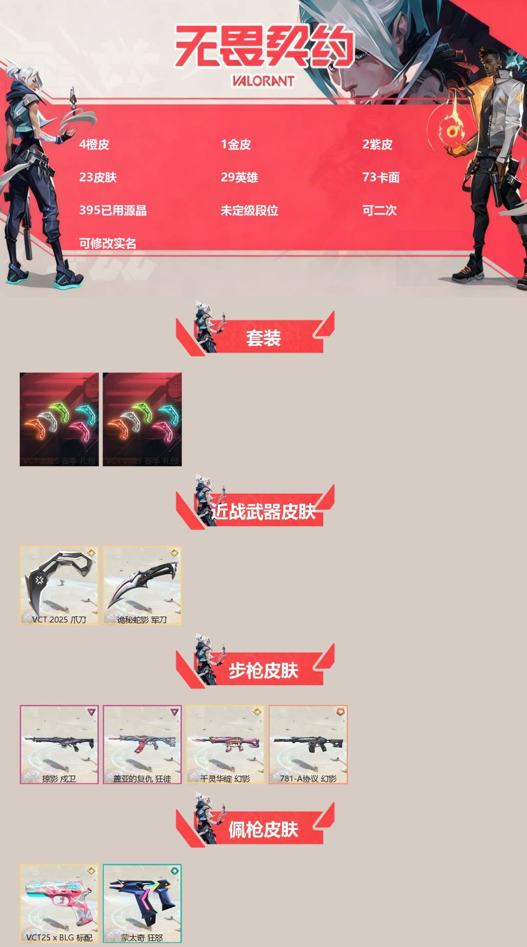 无畏契约账号QQ[]4橙皮 1金皮 2紫皮 23皮肤 29英雄 73卡面 395已用源晶 未定级段位 可二次 可修改实名 
【套装】VCT 2025赛季礼包,VCTCN2025套装
【近战武器皮肤】诡秘蛇影,VCT 