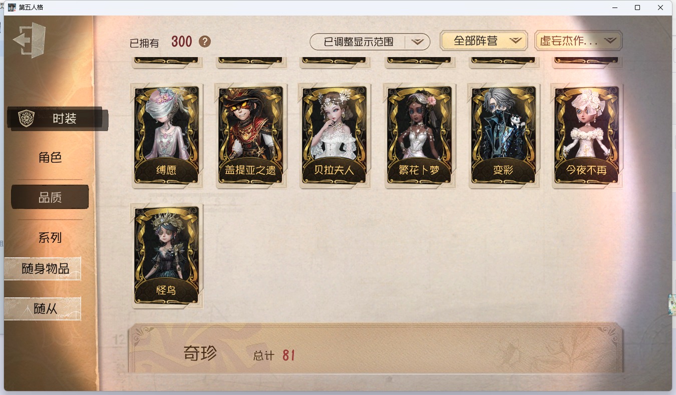 可注销 无冷却 邮箱账号 126随身物品 16随从 300时装 [时装]咒术师-繁花卜梦,“女王蜂”-记忆的沉疴,昆虫学者-缚愿,入殓师-变彩,医生-司药,木偶师-KING-h1,调香师-今夜不再,园丁-怪鸟,古董商-招风旗,病患-星辰,爱丽丝·德罗斯-未至之人,“小女孩”-欧律狄刻,教授-温泉煮酒,勘探员-盖提亚之遗,红夫人-贝拉夫人,调酒师-逐浪的玫瑰,冒险家-赞因,园丁-源自星辰,古董商-陶梦嫣,咒术师-噬恶之渊,“杰克”-加里,教授-吟游诗人,雕刻家-善忘的海马体,小说家-“伊始新篇”,舞女-流离的月光,蜘蛛-聚光灯下,“法罗女士”-芳泽霞,“心理学家”-银骑士,宿伞之魂-桃面书生,邮
