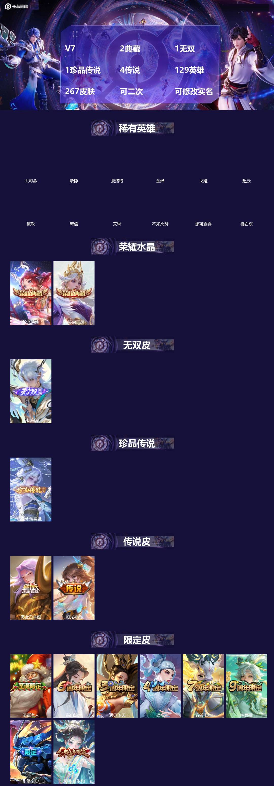 王者荣耀账号安卓QQ[]V7 2典藏 1无双 1珍品传说 4传说 129英雄 267皮肤 可二次 可修改实名 男号 
【英雄全皮】敖隐全皮,大禹全皮
【稀有英雄】敖隐(小龙人),大司命,嬴政(始皇帝),韩信(韩跳跳),夏