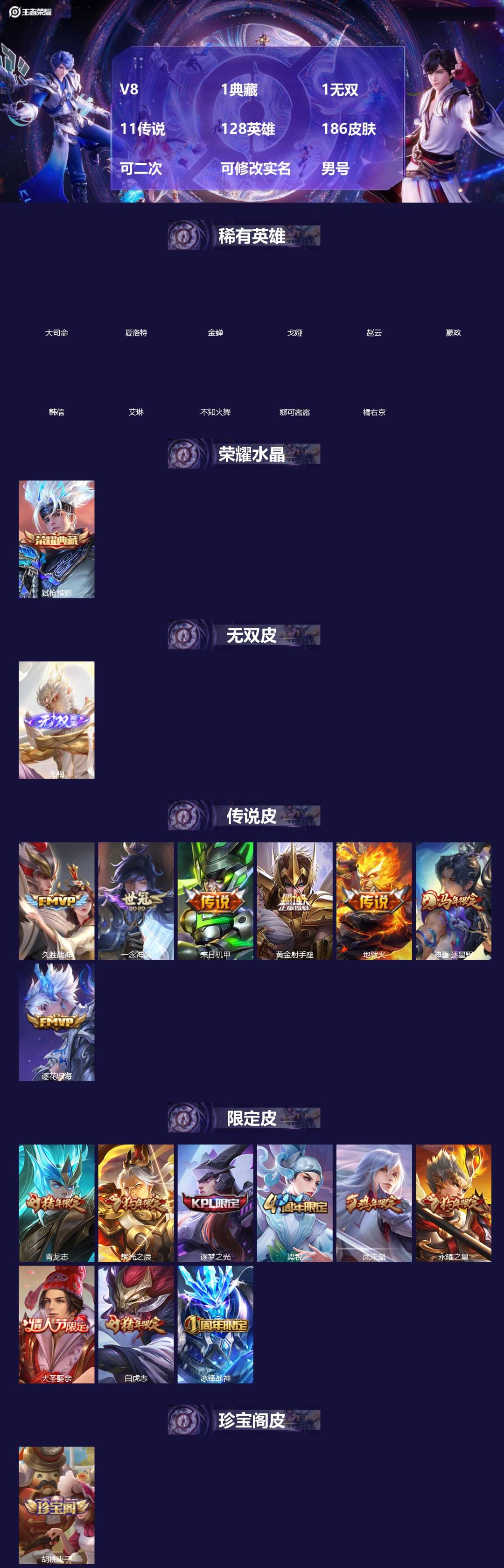王者荣耀账号苹果QQ[]V8 1典藏 1无双 11传说 128英雄 186皮肤 可二次 可修改实名 男号 
【英雄全皮】大禹全皮
【稀有英雄】大司命,嬴政(始皇帝),韩信(韩跳跳),夏洛特(夏师傅),艾琳,橘右京(橘子)