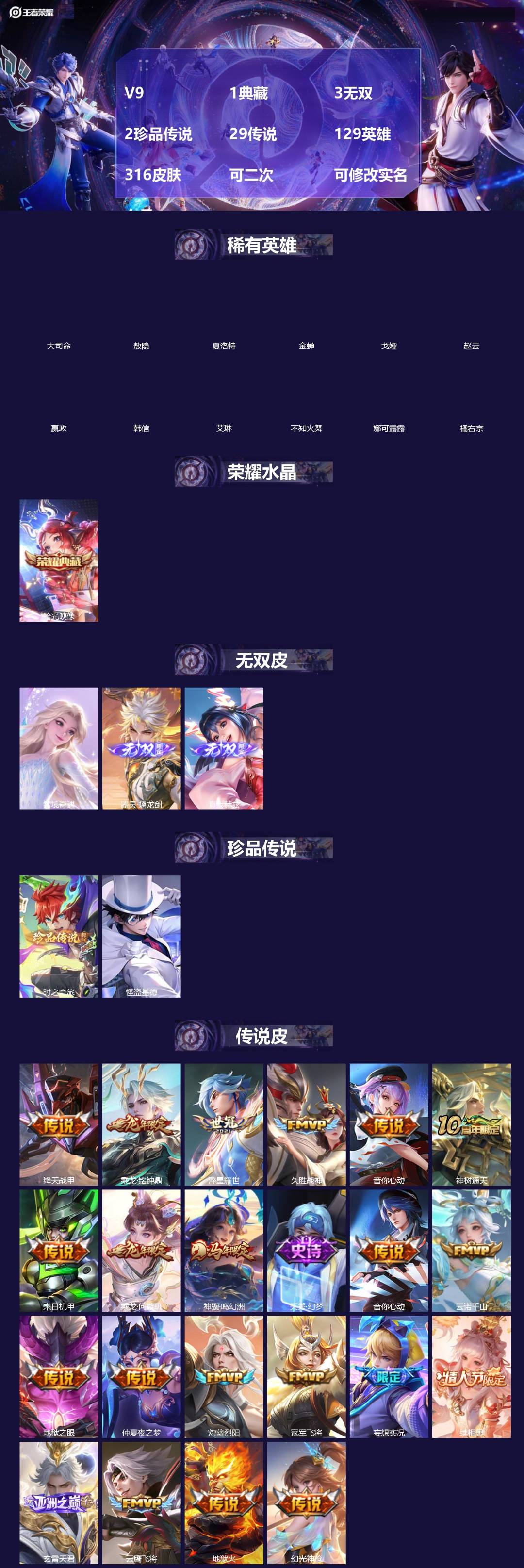 王者荣耀账号安卓QQ[]V9 1典藏 3无双 2珍品传说 29传说 129英雄 316皮肤 可二次 可修改实名 女号 
【英雄全皮】苏烈全皮,弈星全皮,孙权全皮,蚩奼全皮,海诺全皮,赵怀真全皮,大禹全皮
【稀有英雄】敖隐