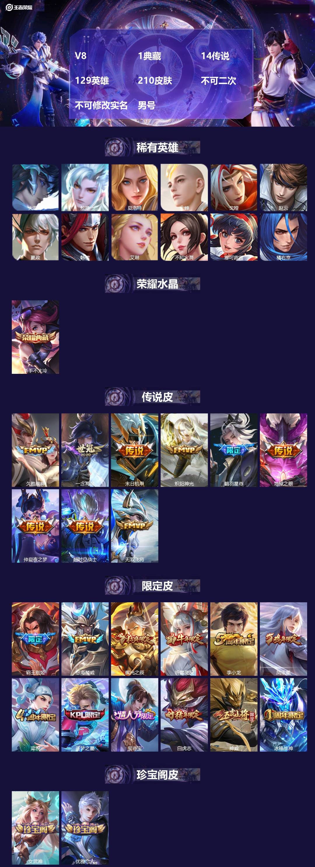 不可二次实名,是本人,210皮肤,1典藏皮肤,14传说皮肤,57史诗皮肤,129英雄,【贵族等级】V8,【段位】黄金,【皮肤】杀手不太冷|至尊宝|白虎志|凤求凰|祈雪灵祝|炽阳神光|地狱之眼|一念神魔|无双飞将|鹤羽星尊|仲夏夜之梦|久胜战神|末日机甲-孙策|怒海麟威|超时空战士-狄仁杰|启明星使|藏狐·褐绒|雪豹·霜爪|龙之律动|鸭鸭历险记-刘禅|蓝屏警告|神威|暗影游猎|冰锋战神|辉光之辰|云间偶戏|修罗|冰雪圆舞曲|狂想玩偶喵|紫霞仙子|电玩小子|李小龙|暗夜猫娘|暗渊魔法|曙光守护者|电玩·爆裂旋风|水晶猎龙者|女仆咖啡|青蛇|逐梦之星|幽灵船长|末日机甲-吕布|鹰眼统帅|星夜王子|黄