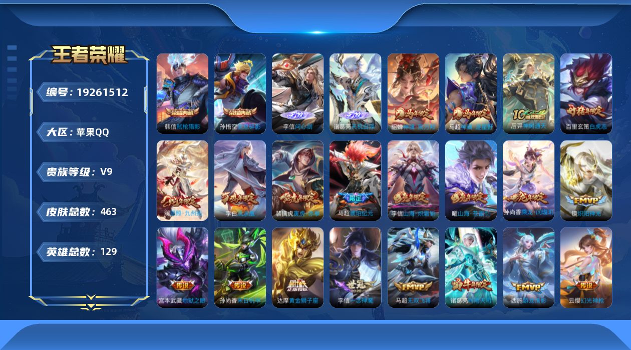王者荣耀账号苹果QQ[19261512]苹果Q-V9-最强王者段位-129英雄-463皮肤-2典藏皮肤-2无双-33传说-141史诗
【英雄全皮】：扁鹊全皮，孙权全皮，鬼谷子全皮，黄忠全皮，百里玄策全皮，狂铁全皮，李信全