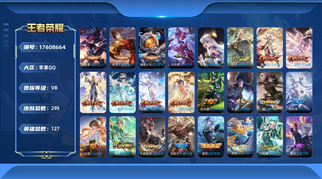 王者荣耀账号苹果QQ[17608664]苹果Q-V8-至尊星耀III段位-127英雄-295皮肤-3典藏皮肤-16传说-87史诗
【英雄全皮】：影全皮
【荣耀典藏】：孙尚香杀手不太冷，鲁班七号星空梦想，芈月大秦宣太后
【
