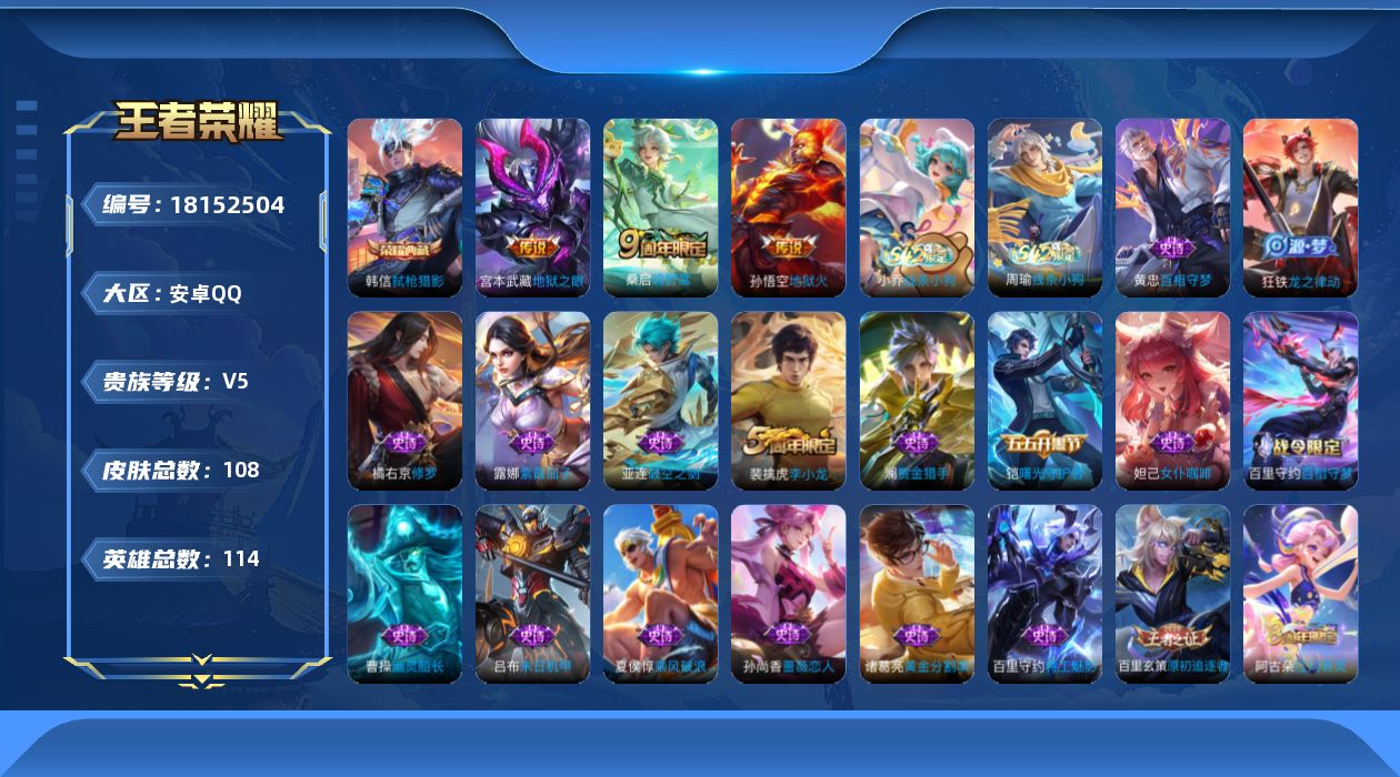 王者荣耀账号安卓QQ[18152504]安卓Q-V5-最强王者段位-114英雄-108皮肤-1典藏皮肤-3传说-30史诗
【荣耀典藏】：韩信弑枪猎影
【传说皮肤】：桑启鸣野蒿，宫本武藏地狱之眼，孙悟空地狱火
【限定皮肤】