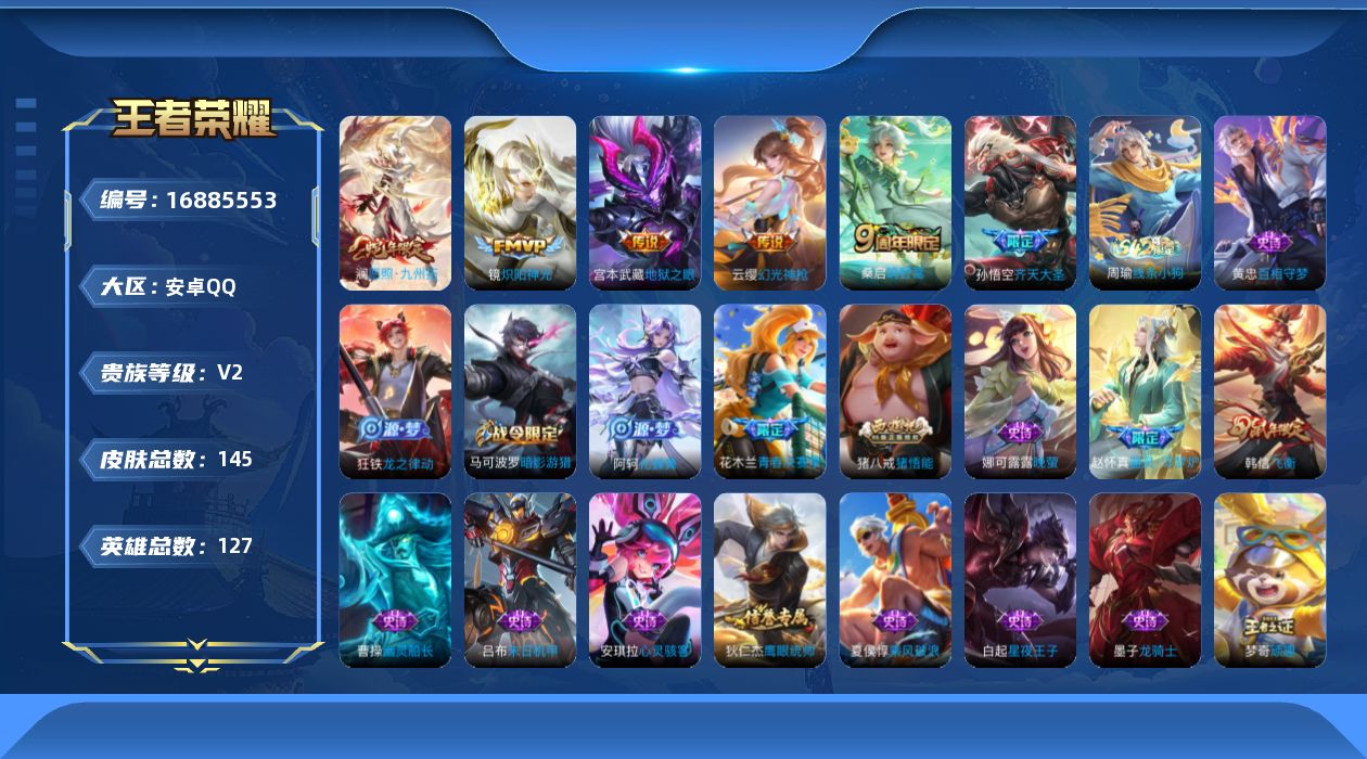王者荣耀账号安卓QQ[16885553]【4519】安卓Q-V2-永恒钻石V段位-127英雄-145皮肤-6传说-36史诗
【传说皮肤】：澜愿照九州拓，云缨幻光神枪，桑启鸣野蒿，孙悟空齐天大圣，镜炽阳神光，宫本武藏地狱之