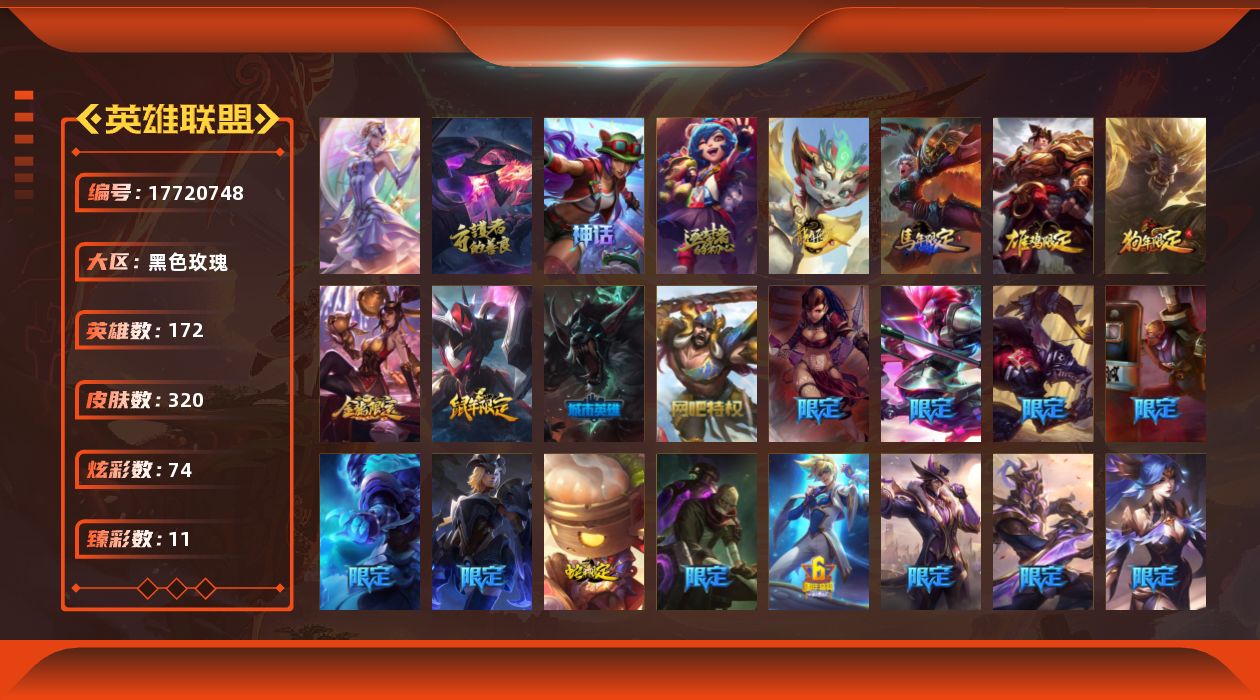 英雄联盟账号电信黑色玫瑰[17720748]【特价出售/店主推荐】
黄金段位-172英雄-320皮肤-74炫彩-1终极-4神话-46限定-21传说-79史诗
【神话皮肤】：十周年纪念安妮，十五周年纪念希维尔，暗星科加斯，神凰