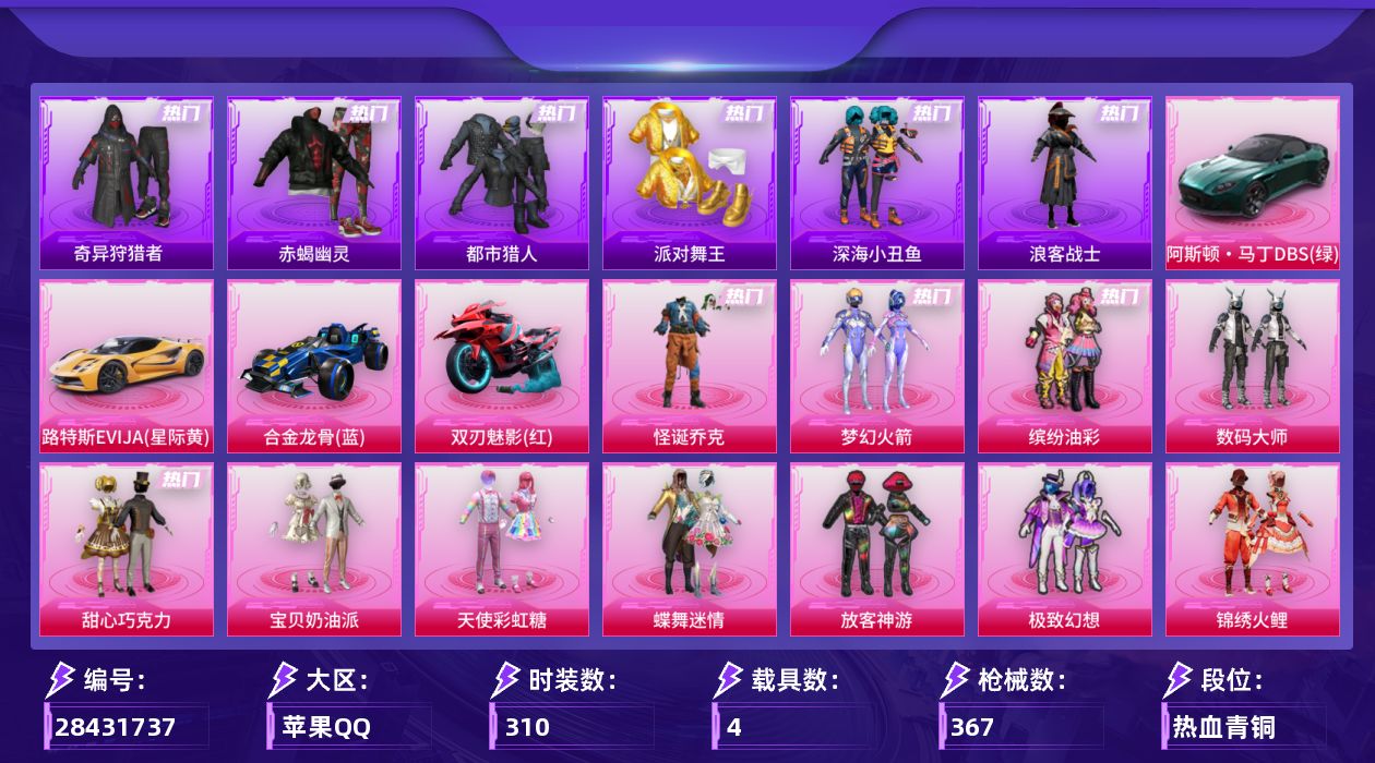 [28431737]苹果手Q-历史最高段位：超级王牌16星-19粉装-12特效枪-4载具-7粉色飞行器-135819热力值-29王牌印记-310套装-367枪皮
【热门品类】：粉装-怪诞乔克，粉装-梦幻火箭，粉装-缤纷油彩，套装-浪漫天命，套装-赤蝎幽灵，套装-都市猎人，套装-派对舞王，套装-深海小丑鱼，套装-小丑鱼，套装-奇异狩猎者，套装-金羽特工，套装-忍者信条，套装-浪客战士，旭日初心兜帽大衣，套装-龟仙人，套装-暗影哥特，套装-浪漫波比，套装-粉红小猪
【粉色套装】：粉装-数码大师，粉装-怪诞乔克，粉装-甜心巧克力，粉装-宝贝奶油派，粉装-天使彩虹糖，粉装-蝶舞迷情，粉装-梦幻火箭，粉装-缤纷油彩，粉装-放客神游，粉装-极致幻想，粉装-锦绣火鲤，粉装-草莓生巧，粉装-冰霜白皇，粉装-炙焰红王，粉装-筑梦精灵，粉装-旋转彩虹，粉装-暖暖奶龙，角色-烟云彩露，角色-萨利娅
【粉色枪皮等级】：AKM-甜心宝贝(七级)，SCAR-L-天蓬元帅(八级)，M416-心之恋语(七级)，M762-甜蜜誓约(七级)，ACE32-萌骑漫游(三级)，UMP45-萌骑冒险(三级)，Kar98K-巳巳如意(五级)，Mk14-精灵梦叶罗丽(六级)，Mk14-甜梦熊击(五级)，Mk14-福马献瑞(一级)，AA12-G-其乐融融(四级)，DP-28-豹影疾电(五级)
【粉色载具】：阿斯顿马丁DBS（绿），路特斯EVIJA（星际黄），合金龙骨（蓝），双人摩托-双刃魅影（红）
【粉色枪皮】：AKM-甜心宝贝，SCAR-L-天蓬元帅，M416-心之恋语，M762-甜蜜誓约，ACE32-萌骑漫游，UMP45-萌骑冒险，Kar98K-巳巳如意，Mk14-精灵梦叶罗丽，Mk14-甜梦熊击，Mk14-福马献瑞，AA12-G-其乐融融，DP-28-豹影疾电
【粉色飞行器】：炫彩糖果飞行器，春暖花开飞行器，炫紫旋律飞行器，伏魔团飞行器，锦绣火鲤飞行器，夏日绵绵冰飞行器，龙翔九天飞行器
【粉色降落伞】：极限特训降落伞，幻影战神降落伞，未来战士降落伞，粉色回忆降落伞，甜心宝贝降落伞，春暖花开降落伞，梦幻火箭降落伞，神秘黑猫降落伞，古堡领主降落伞，甜蜜誓约降落伞，四圣焕新降落伞，心之恋语降落伞，锦绣火鲤降落伞，荧光虫舞降落伞，夏日绵绵冰降落伞，银刃赛罗降落伞，星之彼岸降落伞，天之羽翼降落伞，恐龙拽拽降落伞，彩虹甜喵降落伞，第五大道