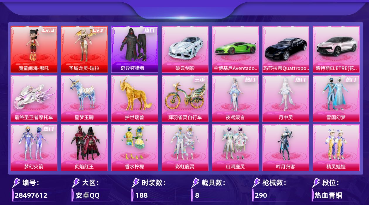 [28497612]【1888】188套装/枪械20/装备436/载具8/战备187/王牌印记13/热力值111554/梦幻火箭背包(3级)/梦幻火箭背包(2级)/梦幻火箭背包(1级)/雪国精灵背包(3级)/雪国精灵背包(2级)/雪国精灵背包(1级)/百万伏特背包(3级)/百万伏特背包(2级)/深海小丑鱼背包(3级)/深海小丑鱼背包(1级)/神秘黑猫背包(3级)/梦幻火箭头盔(3级)/梦幻火箭头盔(2级)/梦幻火箭头盔(1级)/雪国精灵头盔(3级)/雪国精灵头盔(2级)/雪国精灵头盔(1级)/百万伏特头盔(3级)/百万伏特头盔(1级)/深海小丑鱼头盔(1级)/雪国幻梦/梦幻火箭(新101)/浪漫天命/奇异狩猎者/暗影哥特/三级魔童闹海-哪吒/一级圣域龙灵-瑞拉/魔童闹海-哪吒/圣域龙灵-瑞拉/五级AKM-百合蜜语/五级SCAR-L-童趣迷兔/一级SCAR-L-甜梦小狐/三级SCAR-L金蛇镇世/六级M416-五爪金龙/三级M416-暖熊萌萌/三级M416-灵猫魔法师/七级GROZA-香水柠檬/六级AUG-星梦奇缘/五级M762-甜心娃娃/三级Vector-最终圣卫者/一级AKS-74U-星穹咏叹调/五级Kar98K-巳巳如意/一级Kar98K-圣域龙灵/二级AWM-橘柚倾心/二级DP-28-圣堂之誓/一级DP-28-千金淑猫/五级DP-28-豹影疾电/三级MG3-辉羽雀灵/六级破片手榴弹-瓶中星球/兰博基尼Aventador SVJ(翡翠绿)/路特斯ELETRE(花绽灰)/玛莎拉蒂Quattroporte(夜幕蓝)/破云剑影/最终圣卫者摩托车/僚机-萌兔起飞/星梦玉骢/护世瑞兽/辉羽雀灵自行车/极限特训降落伞/梦幻火箭降落伞/童趣迷兔降落伞/香水柠檬降落伞/齐天大圣降落伞/蓝莓炮弹降落伞/甜心娃娃降落伞/百合蜜语降落伞/橘柚倾心降落伞/甜梦小狐降落伞/闪光银龙降落伞/环太平洋降落伞/暖熊萌萌降落伞/彩虹甜喵降落伞/炫光之旅降落伞/绝色倾城降落伞/星梦奇缘降落伞/千金淑猫降落伞/月影灵韵降落伞/金蛇镇世降落伞/圣域龙灵降落伞/星穹咏叹调降落伞/辉羽雀灵降落伞/时光之吻降落伞/时光之誓降落伞/双重狂想降落伞/绯穹魔姬降落伞/魔童闹海 哪吒降落伞/魔童闹海 敖丙降落伞/虹云熊熊降落伞/AKM-百合蜜语/SCAR-L童趣迷兔/SCAR-L甜梦小狐/SCAR-L金蛇镇世/M416五爪金龙/M4