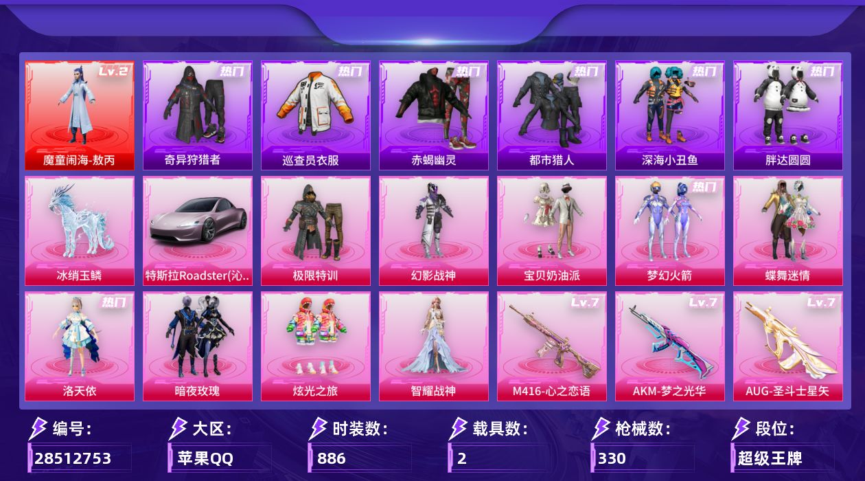 []1红装 9粉装 14特效枪 2载具 27印记 可二次 可修改实名 
【二级神装】二级魔童闹海-敖丙
【热门装扮】智耀战神,奇异狩猎者,浅蓝色牛仔衬衣,巡查员衣服(绝对防御上衣),梦幻火箭(新101) ,洛天依,极限特训,蝶舞迷情,幻影战神,宝贝奶油派,炫光之旅,暗夜玫瑰,胖达圆圆