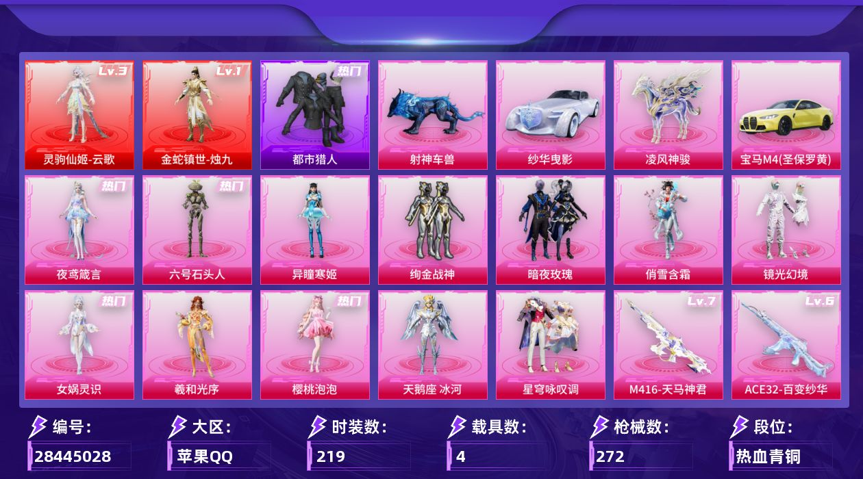 [28445028]苹果手Q-2神装-12粉装-18特效枪-4载具-12粉色飞行器-101186热力值-10王牌印记-219套装-272枪皮
【红色神装等级】：灵驹仙姬-云歌(三级)，金蛇镇世-烛九(一级)
【红色角色神装】：灵驹仙姬-云歌，金蛇镇世-烛九
【热门品类】：套装-浪漫天命，套装-都市猎人，套装-金羽特工，套装-SS1特训，套装-潮萌小黄鸭，套装-暗影哥特
【粉色套装】：粉装-绚金战神，粉装-暗夜玫瑰，粉装-俏雪含霜，粉装-镜光幻境，角色-女娲灵识，角色-羲和光序，角色-樱桃泡泡，角色-天鹅座 冰河，粉装-星穹咏叹调，角色-异瞳寒姬，角色-六号石头人，角色-夜鸢箴言
【粉色枪皮等级】：AKM-暮色玫影(三级)，SCAR-L-金蛇镇世(三级)，M416-女娲灵识(三级)，M416-天马神君(七级)，GROZA-镜光银凌(五级)，AUG-暖羊咩咩(五级)，ACE32-萌骑漫游(四级)，ACE32-百变纱华(六级)，AKS-74U-森灵之息(五级)，Kar98K-巳巳如意(四级)，Kar98K-圣域龙灵(三级)，Mk14-辉云木星(四级)，Mk14-福马献瑞(五级)，M200-伏羲圣卦(六级)，AA12-G-其乐融融(五级)，DP-28-豹影疾电(五级)，MG-36-沧焰双生(五级)，M338-仙逆(三级)
【粉色载具】：宝马M4（圣保罗黄），纱华曳影，凌风神骏，射神车兽
【粉色枪皮】：AKM-暮色玫影，SCAR-L-金蛇镇世，M416-女娲灵识，M416-天马神君，GROZA-镜光银凌，AUG-暖羊咩咩，ACE32-萌骑漫游，ACE32-百变纱华，AKS-74U-森灵之息，Kar98K-巳巳如意，Kar98K-圣域龙灵，Mk14-辉云木星，Mk14-福马献瑞，M200-伏羲圣卦，AA12-G-其乐融融，DP-28-豹影疾电，MG-36-沧焰双生，M338-仙逆
【粉色飞行器】：香车宝马飞行器，炫彩糖果飞行器，太空嘟嘟飞行器，千面幻镜飞行器，曦光华影飞行器，万象金身飞行器，圣域金龙飞行器，踏卷乘风飞行器，云梦轻舟飞行器，六号石头人飞行器，纱华羽翼飞行器，星罗盘飞行器
【粉色降落伞】：快乐主宰降落伞，神秘黑猫降落伞，暗夜玫瑰降落伞，蓝莓炮弹降落伞，环太平洋降落伞，垂柳戏鸭降落伞，金蛇镇世降落伞，鬼刀降落伞，樱桃泡泡降落伞，雪月幻音降落伞，星穹咏叹调降落伞，灵猫魔法师降落伞，异瞳寒