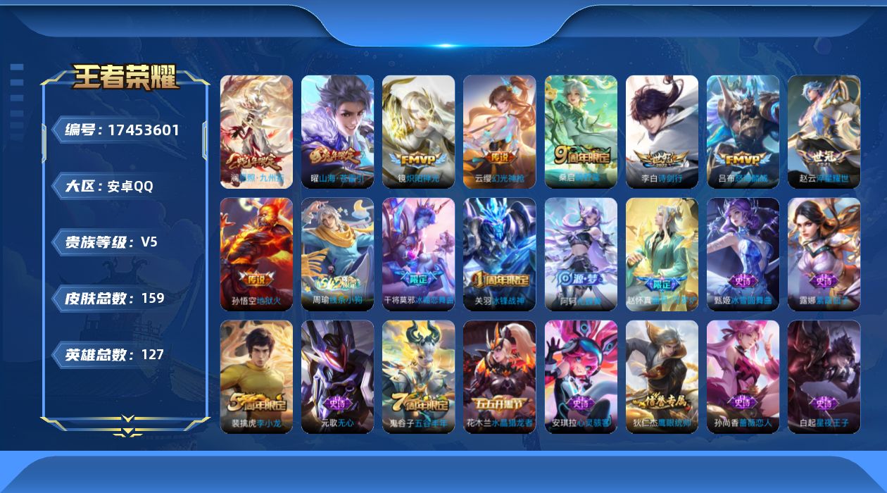王者荣耀账号安卓QQ[17453601]安卓Q-159皮肤-9传说-45史诗
【传说皮肤】：澜愿照九州拓，云缨幻光神枪，桑启鸣野蒿，曜山海苍雷引，吕布怒海麟威，李白诗剑行，赵云淬星耀世，镜炽阳神光，孙悟空地狱火
【限定皮