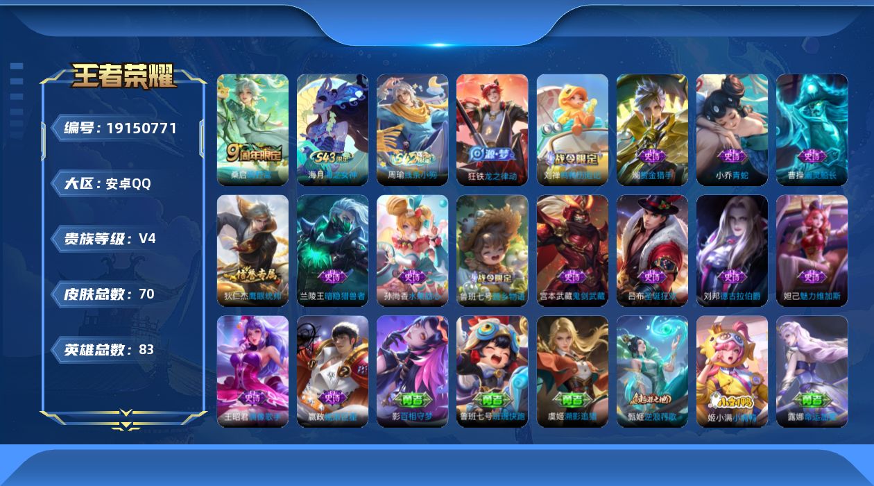 王者荣耀账号安卓QQ[19150771]安卓Q-V4-永恒钻石II段位-83英雄-70皮肤-1传说-15史诗
【传说皮肤】：桑启鸣野蒿
【限定皮肤】：姜子牙天穹之誓，狄仁杰阴阳师，项羽海滩派对，裴擒虎擒涛扼浪，鲁班大师探