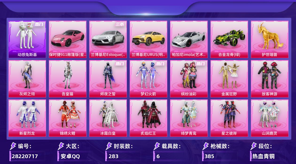 [28220717]A4101安卓手Q-历史最高段位：无敌战神-23粉装-17特效枪-6载具-8粉色飞行器-135715热力值-31王牌印记-283套装-385枪皮
【热门品类】：粉装-梦幻火箭，粉装-缤纷油彩，套装-小丑鱼，套装-动感兔斯基人偶服，套装-SS1特训，套装-龟仙人，套装-潮萌小黄鸭，套装-粉红小猪，套装-萌熊伴侣，熔岩游骑兵连帽夹克
【粉色套装】：角色-灰烬之翎，粉装-梦幻火箭，粉装-金属狂野，粉装-缤纷油彩，粉装-放客神游，粉装-新星烈龙，粉装-锦绣火鲤，粉装-冰霜白皇，粉装-炙焰红王，粉装-绮梦青鸾，粉装-星之彼岸，粉装-山涧鹿灵，粉装-花影阑珊，粉装-黄伞悠悠，粉装-蓝莓炮弹，粉装-酣梦娃娃，角色-小可学妹，粉装-炫光之旅，角色-圣堂之誓，粉装-幻彩电音，角色-烬夜之誓，角色-吾皇猫
【粉色枪皮等级】：AKM-炫紫旋律(七级)，SCAR-L-童趣迷兔(四级)，M416-心之恋语(七级)，M416-风花雪月(七级)，GROZA-旋星之夜(五级)，AUG-星之彼岸(六级)，M762-甜蜜誓约(七级)，ARX-神木藏锋(三级)，汤姆逊-玉魄流云(四级)，野牛-吾皇猫(二级)，AKS-74U-星穹咏叹调(七级)，Kar98K-巳巳如意(五级)，Mk14-辉云木星(七级)，Mk14-福马献瑞(五级)，M417-灰烬之翎(一级)，AA12-G-其乐融融(二级)，PKM-萌骑夺宝(四级)
【粉色载具】：兰博基尼Estoque（尊享铂），兰博基尼URUS（明艳黄），帕加尼imola（艺术银），保时捷911 敞篷版（星珀红），合金龙骨（绿），空客H135-恋语之翼，护世瑞兽
【粉色枪皮】：AKM-炫紫旋律，SCAR-L-童趣迷兔，M416-心之恋语，M416-风花雪月，GROZA-旋星之夜，AUG-星之彼岸，M762-甜蜜誓约，ARX-神木藏锋，汤姆逊-玉魄流云，野牛-吾皇猫，AKS-74U-星穹咏叹调，Kar98K-巳巳如意，Mk14-辉云木星，Mk14-福马献瑞，M417-灰烬之翎，AA12-G-其乐融融，PKM-萌骑夺宝
【粉色飞行器】：灰烬之翎飞行器，梦幻火箭飞行器，甜蜜誓约飞行器，枪炮玫瑰飞行器，萌物绒绒飞行器，凤舞九天飞行器，万象金身飞行器，辉光之愿飞行器
【粉色降落伞】：灰烬之翎降落伞，神秘黑猫降落伞，甜蜜誓约降落伞，心之恋语降落伞，潮汐统领降落伞，王牌四分卫降落伞