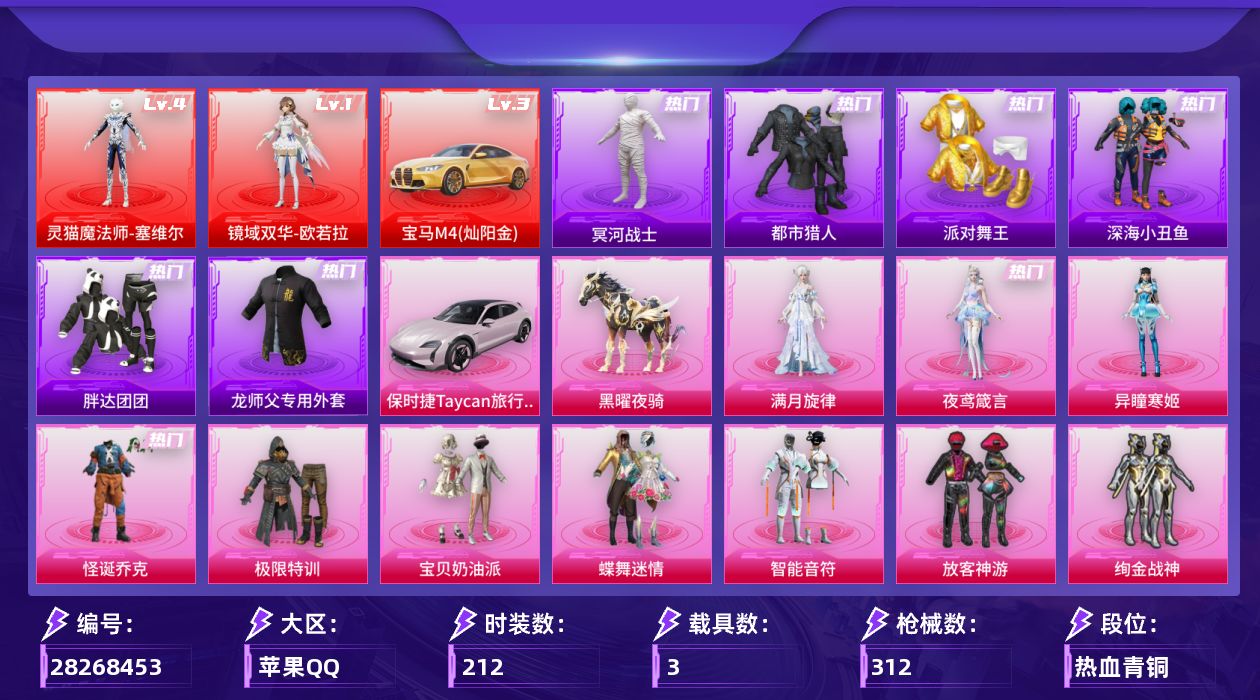 [28268453]苹果手Q-历史最高段位：超级王牌21星-2神装-18粉装-18特效枪-3载具-10粉色飞行器-111764热力值-15王牌印记-212套装-312枪皮
【红色载具等级】：宝马M4（灿阳金）(三级)
【红色神装等级】：灵猫魔法师-塞维尔(四级)，镜域双华-欧若拉(一级)
【红色角色神装】：灵猫魔法师-塞维尔，镜域双华-欧若拉
【热门品类】：粉装-怪诞乔克，套装-浪漫天命，套装-都市猎人，套装-冥河战士，套装-派对舞王，套装-深海小丑鱼，套装-小丑鱼，套装-胖达团团，套装-龟仙人，套装-暗影哥特，师父专用外套，熔岩游骑兵连帽夹克，套装-红熊茄茄
【粉色套装】：角色-满月旋律，粉装-极限特训，粉装-怪诞乔克，粉装-宝贝奶油派，粉装-蝶舞迷情，粉装-智能音符，粉装-放客神游，粉装-绚金战神，粉装-冰霜白皇，粉装-炙焰红王，粉装-星之彼岸，粉装-太空嘟嘟，粉装-第五大道，粉装-仲夏莫吉托，套装-创世·救赎，角色-绯穹魔姬，角色-异瞳寒姬，角色-夜鸢箴言
【粉色枪皮等级】：AKM-星际浪客(一级)，SCAR-L-童趣迷兔(五级)，M416-灵猫魔法师(六级)，AUG-星之彼岸(五级)，AUG-全息游灵(七级AKM-满月旋律)，Vector-绯穹魔姬(五级)，汤姆逊-玉魄流云(五级)，AKS-74U-无垠阁(三级)，P90-甜蜜草莓(五级)，Kar98K-巳巳如意(四级)，Mk14-福马献瑞(五级)，AA12-G-萌骑幻想(五级)，AA12-G-其乐融融(一级)，DP-28-豹影疾电(五级)，MG-36-沧焰双生(五级)，97MG-夜鸢箴言(一级)，破片手榴弹-美味星星糖(六级)
【粉色载具】：宝马M4（灿阳金），保时捷Taycan 旅行版（冰莓粉），黑曜夜骑
【粉色枪皮】：AKM-星际浪客，AKM-满月旋律，SCAR-L-童趣迷兔，M416-灵猫魔法师，AUG-星之彼岸，Vector-绯穹魔姬，汤姆逊-玉魄流云，AKS-74U-无垠阁，P90-甜蜜草莓，Kar98K-巳巳如意，Mk14-福马献瑞，AA12-G-萌骑幻想，AA12-G-其乐融融，DP-28-豹影疾电，MG-36-沧焰双生，97MG-夜鸢箴言，烟雾弹-猫咪绅士，破片手榴弹-美味星星糖
【粉色飞行器】：炫彩糖果飞行器，满月旋律飞行器，春暖花开飞行器，星之彼岸飞行器，月下星之子飞行器，终晖之翼飞行器，灵猫魔法师飞行器