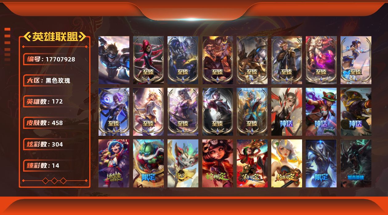 英雄联盟账号电信黑色玫瑰[17707928]黄金段位-172英雄-458皮肤-304炫彩-1终极-17神话-57限定-46传说-102史诗
【神话皮肤】：十周年纪念安妮，殿堂传奇乐芙兰，十五周年纪念希维尔，新卧虎藏龙贾克斯，