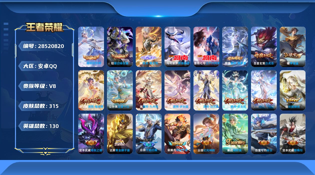 []V8 2典藏 1无双 3珍品传说 19传说 130英雄 315皮肤 不可二次 不可修改实名 男号 
【英雄全皮】影全皮
【稀有英雄】敖隐(小龙人),大司命,嬴政(始皇帝),韩信(韩跳跳),夏洛特(夏师傅),艾琳,橘右京(橘子),娜可露露(鸟人),不知火舞,赵云,金蝉(唐僧),戈娅