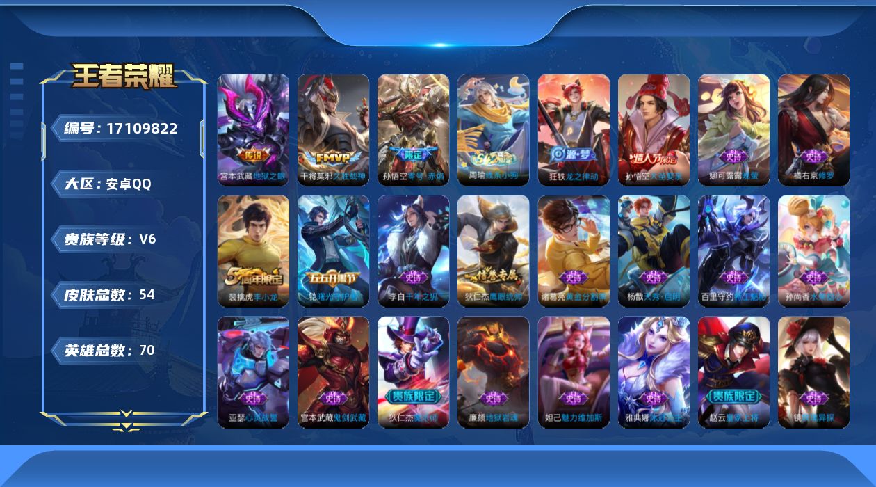 王者荣耀账号安卓QQ[17109822]【4644】安卓Q-V6-至尊星耀IV段位-70英雄-54皮肤-3传说-21史诗
【传说皮肤】：孙悟空零号赤焰，干将莫邪久胜战神，宫本武藏地狱之眼
【限定皮肤】：狄仁杰阴阳师，赵云