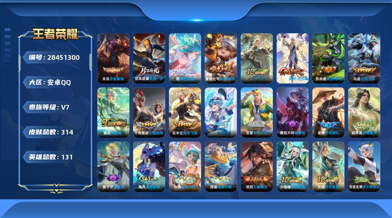 []V7 1典藏 1珍品传说 9传说 131英雄 314皮肤 不可二次 不可修改实名 男号 
【英雄全皮】司空震全皮,蒙恬全皮,空空儿全皮,影全皮
【稀有英雄】敖隐(小龙人),大司命,嬴政(始皇帝),韩信(韩跳跳),夏洛特(夏师傅),艾琳,橘右京(橘子),娜可露露(鸟人),不知火舞,